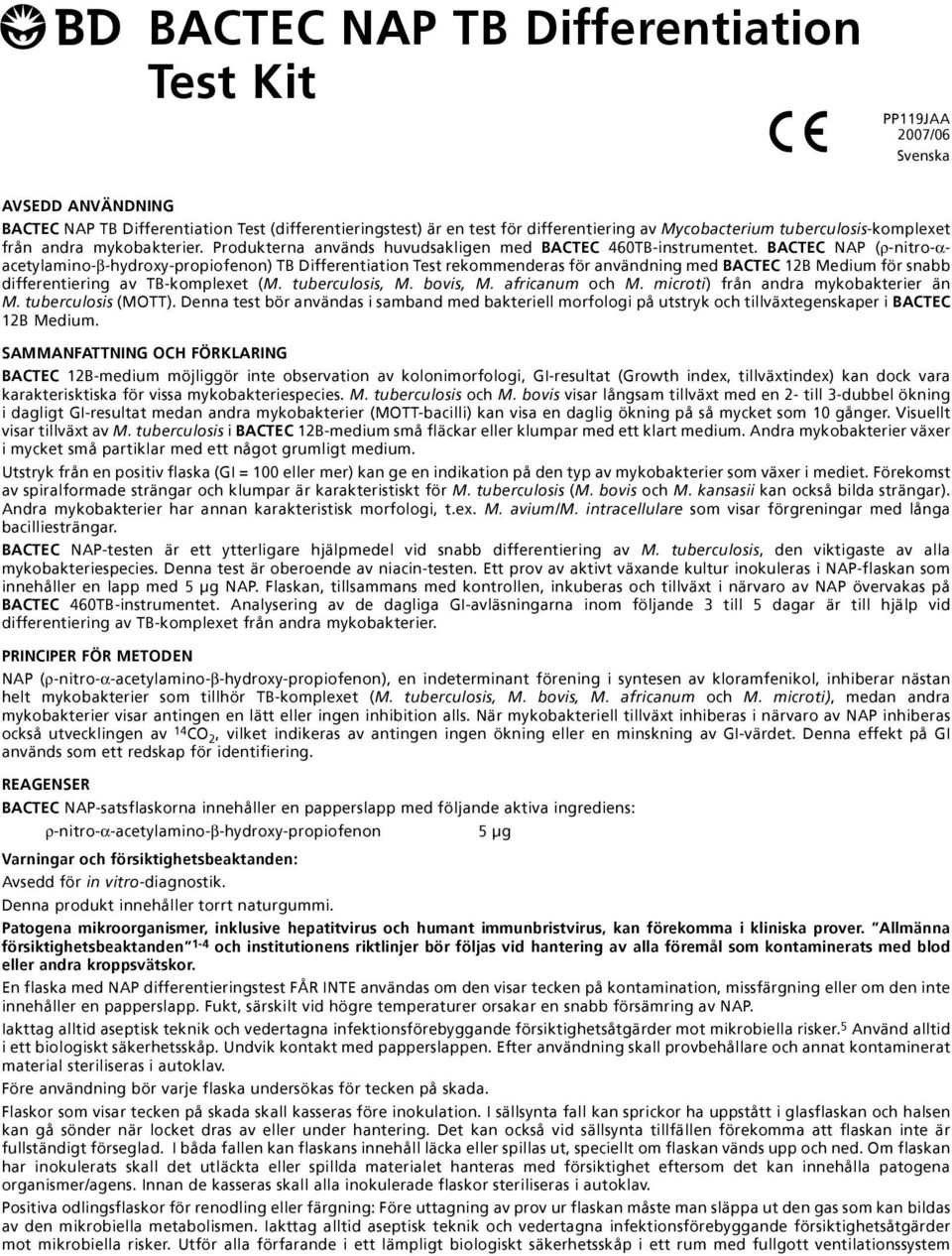 BACTEC NAP (ρ-nitro-αacetylamino-β-hydroxy-propiofenon) TB Differentiation Test rekommenderas för användning med BACTEC 12B Medium för snabb differentiering av TB-komplexet (M. tuberculosis, M.