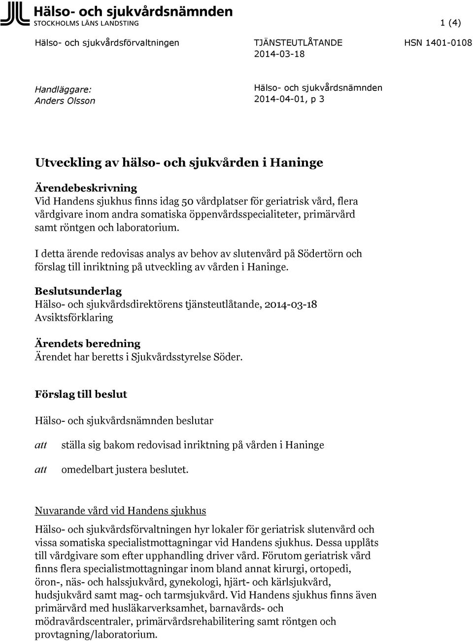 I detta ärende redovisas analys av behov av slutenvård på Södertörn och förslag till inriktning på utveckling av vården i Haninge.
