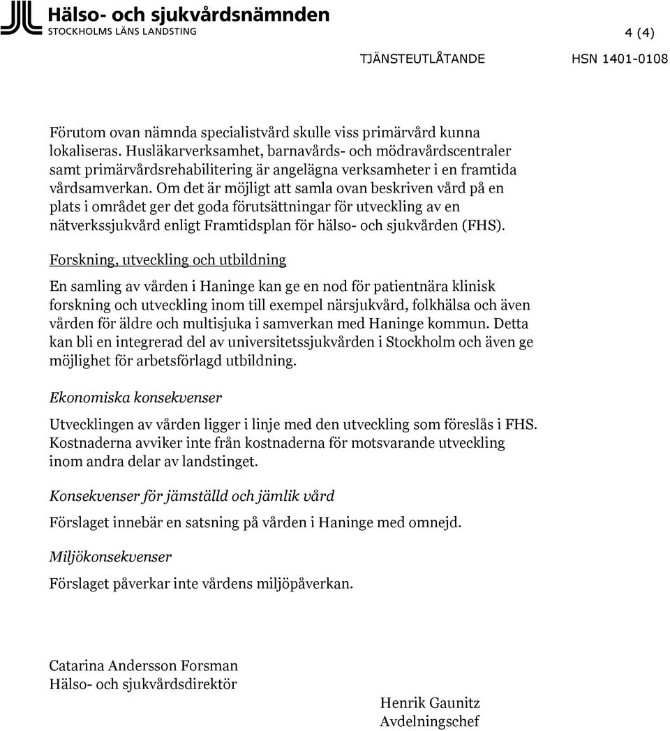 Om det är möjligt att samla ovan beskriven vård på en plats i området ger det goda förutsättningar för utveckling av en nätverkssjukvård enligt Framtidsplan för hälso- och sjukvården (FHS).