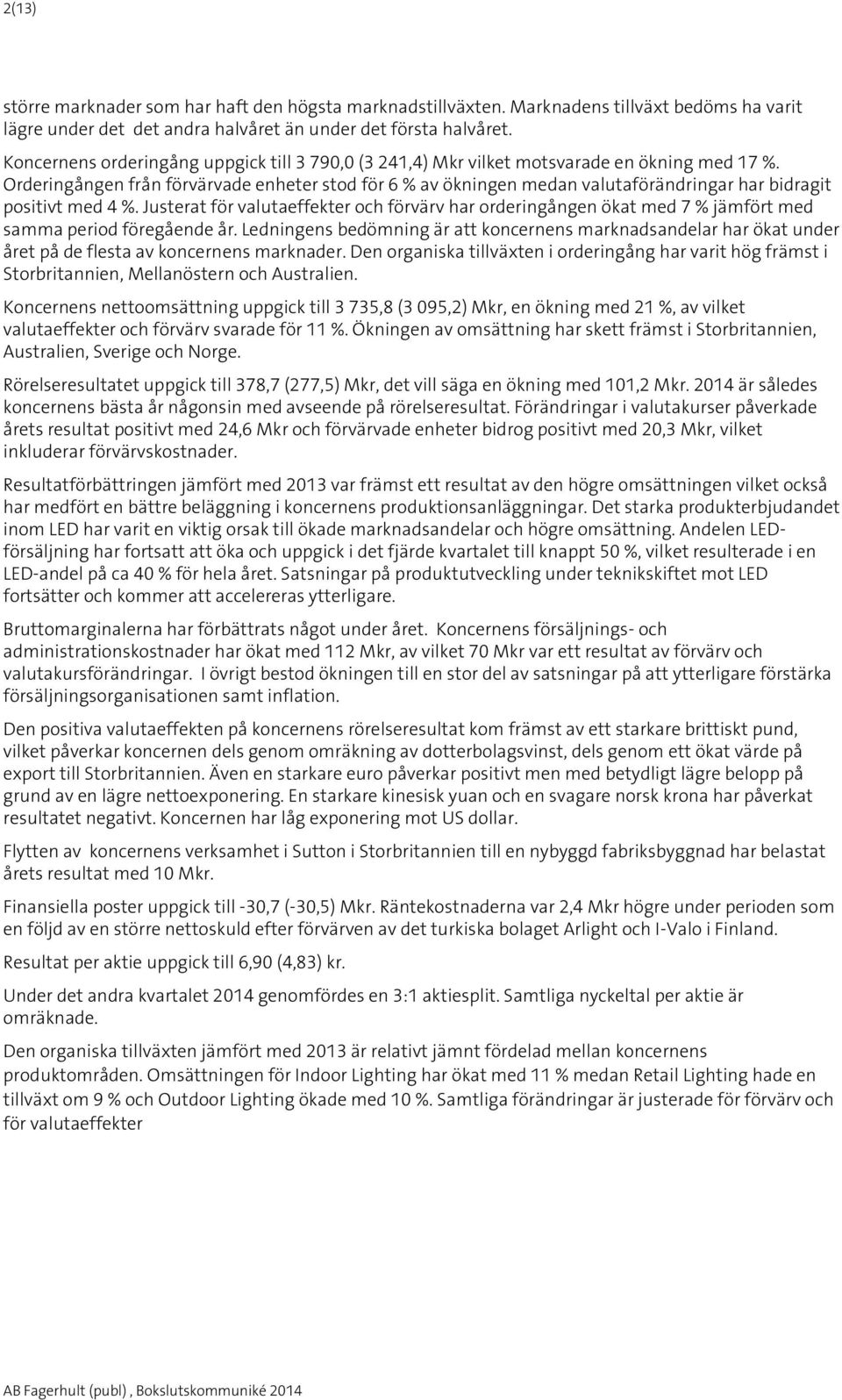 Orderingången från förvärvade enheter stod för 6 % av ökningen medan valutaförändringar har bidragit positivt med 4 %.