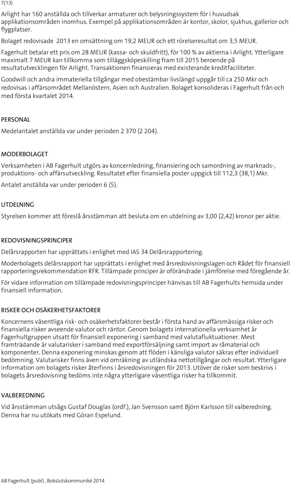 Fagerhult betalar ett pris om 28 MEUR (kassa- och skuldfritt), för 100 % av aktierna i Arlight.