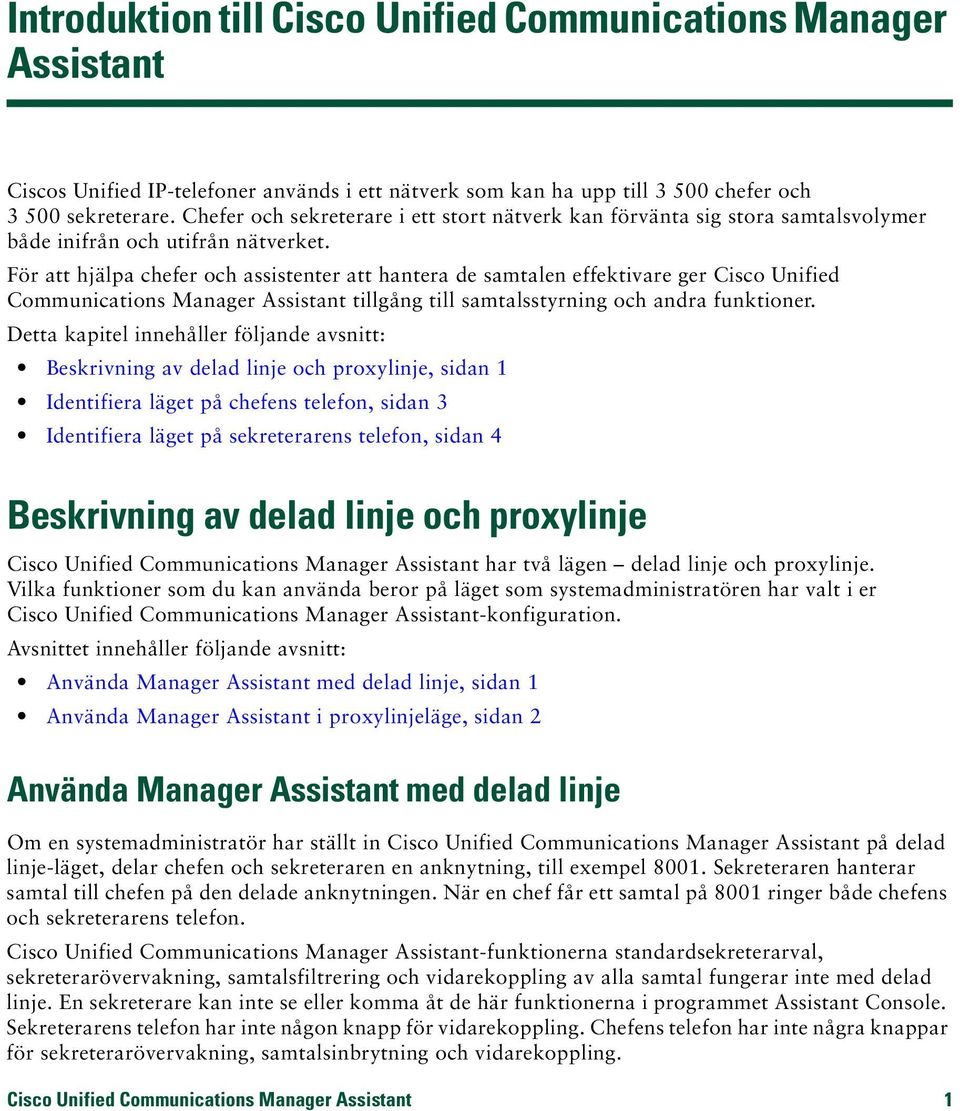 För att hjälpa chefer och assistenter att hantera de samtalen effektivare ger Cisco Unified Communications Manager Assistant tillgång till samtalsstyrning och andra funktioner.