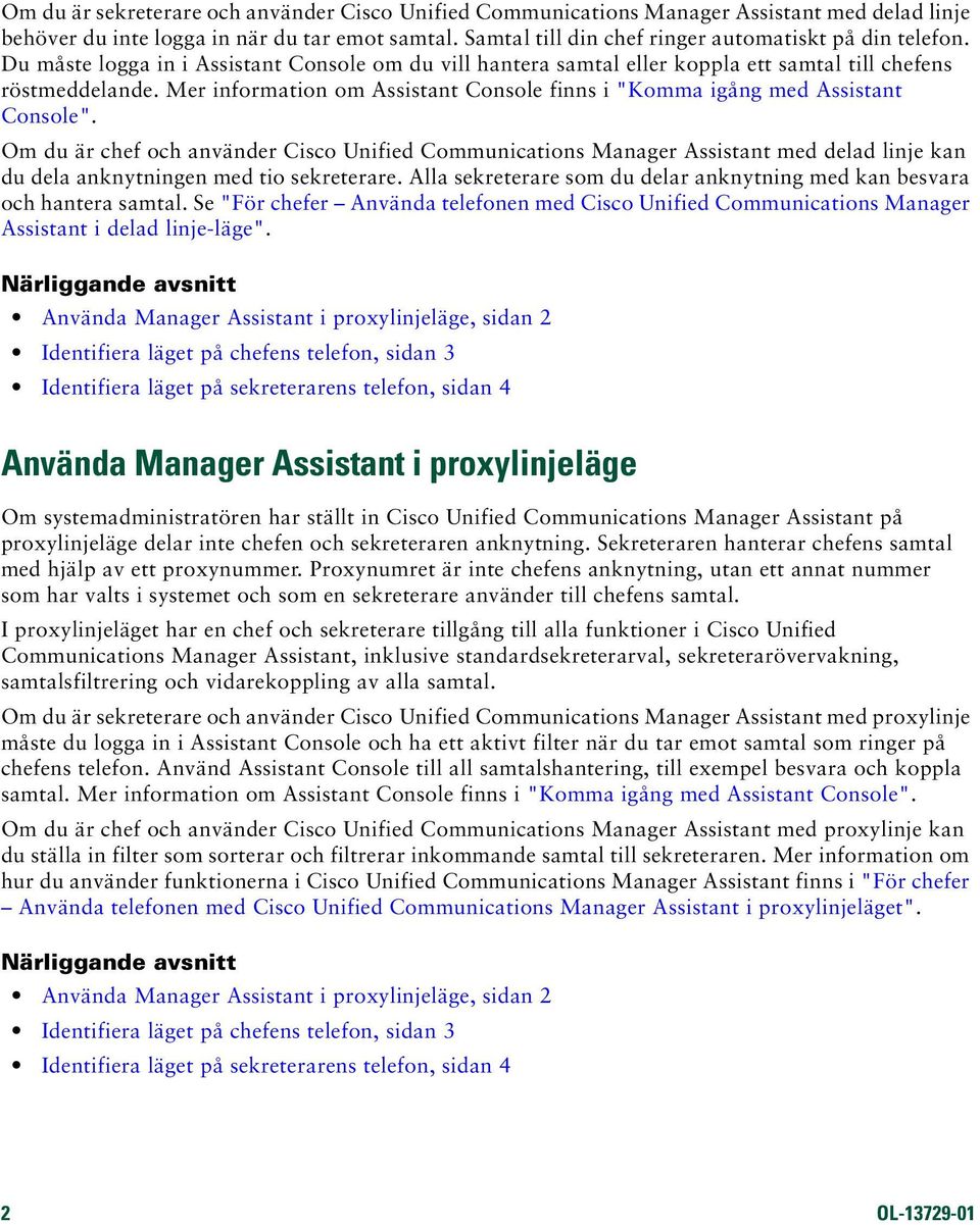 Mer information om Assistant Console finns i "Komma igång med Assistant Console".