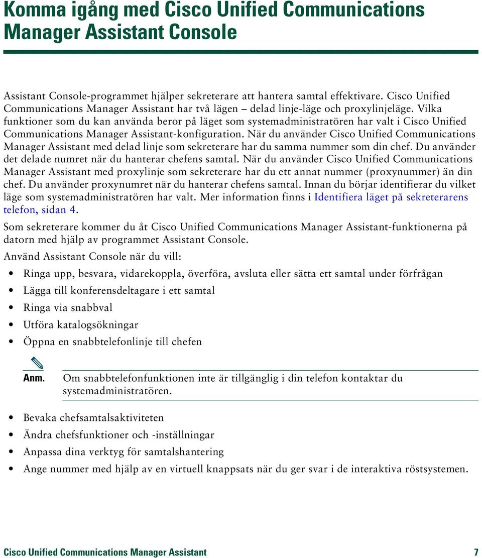 Vilka funktioner som du kan använda beror på läget som systemadministratören har valt i Cisco Unified Communications Manager Assistant-konfiguration.