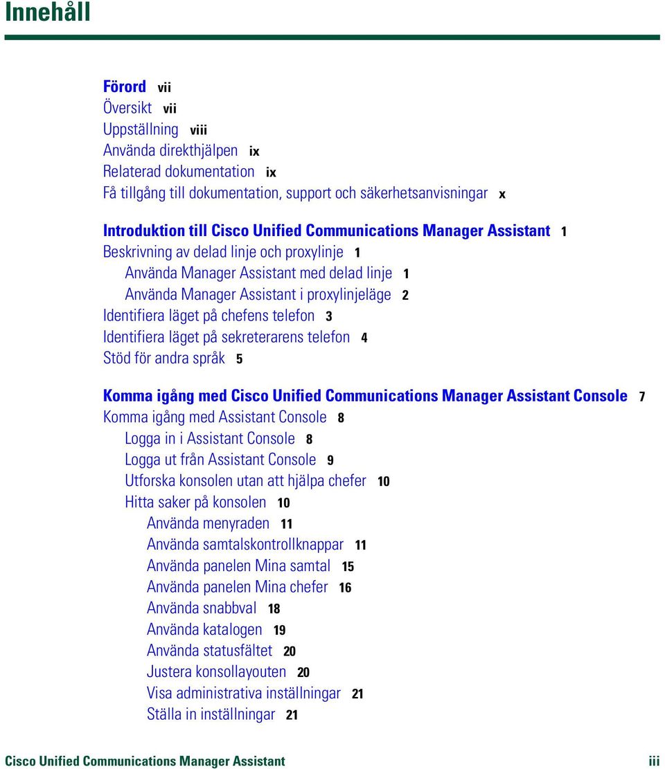 chefens telefon 3 Identifiera läget på sekreterarens telefon 4 Stöd för andra språk 5 Komma igång med Cisco Unified Communications Manager Assistant Console 7 Komma igång med Assistant Console 8