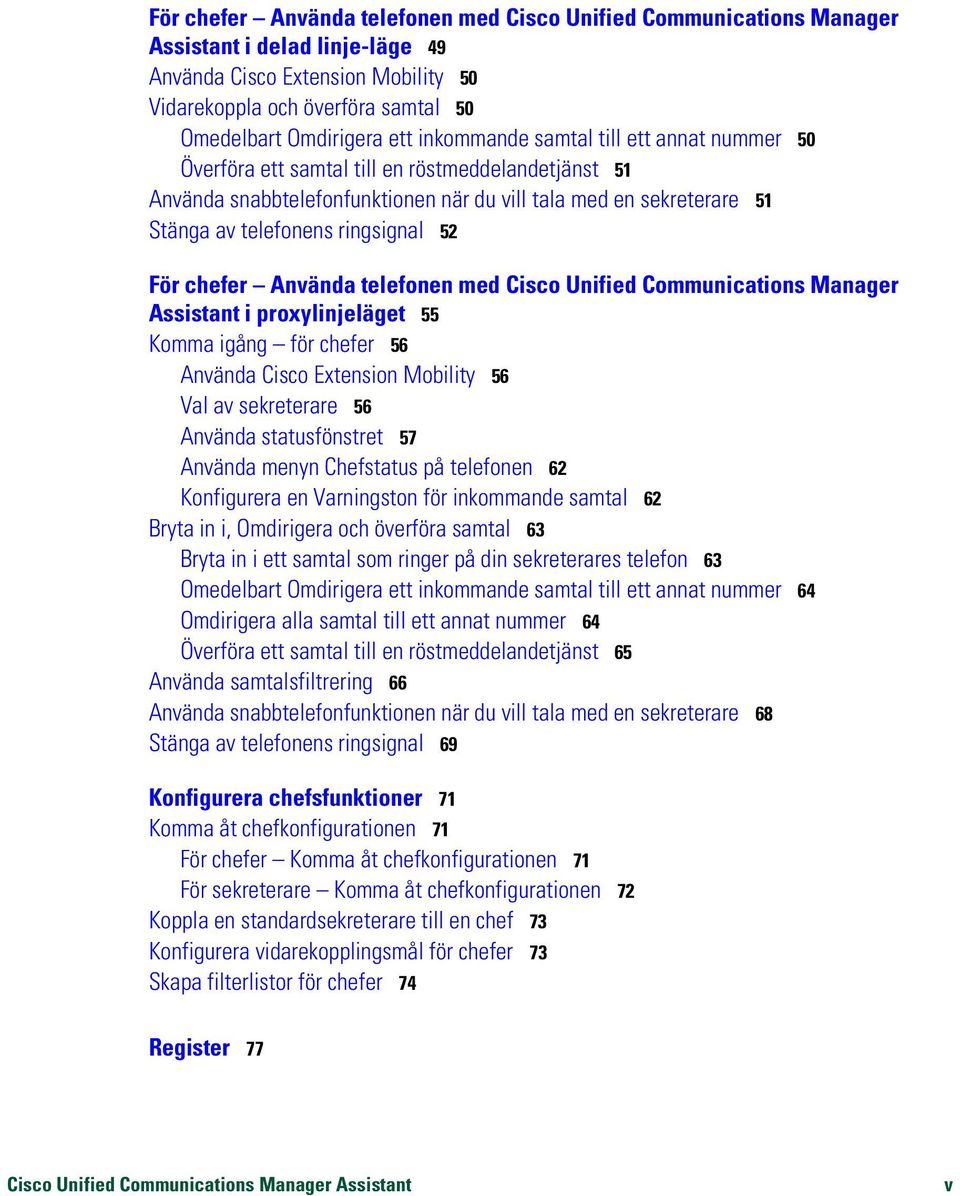 För chefer Använda telefonen med Cisco Unified Communications Manager Assistant i proxylinjeläget 55 Komma igång för chefer 56 Använda Cisco Extension Mobility 56 Val av sekreterare 56 Använda