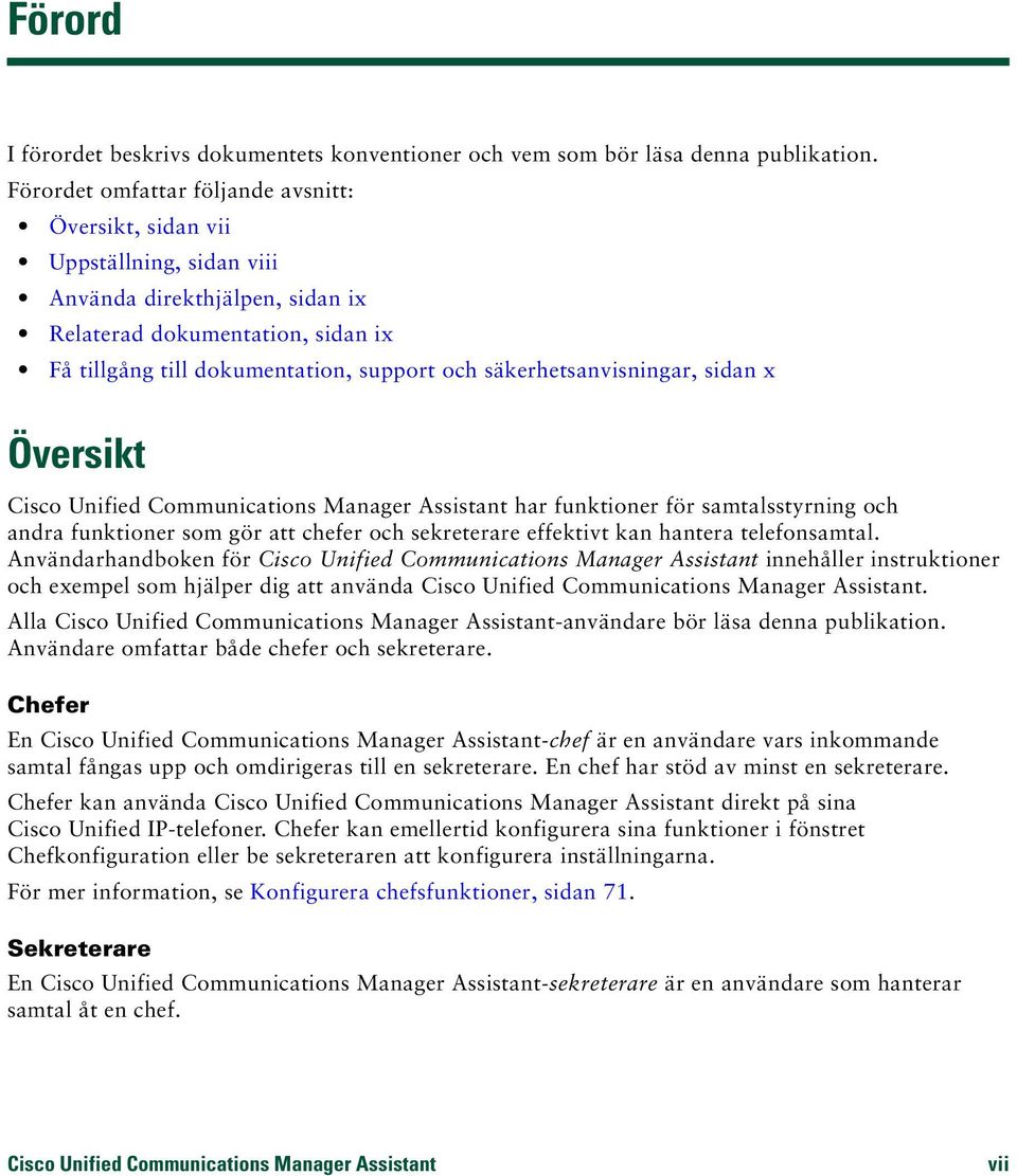 säkerhetsanvisningar, sidan x Översikt Cisco Unified Communications Manager Assistant har funktioner för samtalsstyrning och andra funktioner som gör att chefer och sekreterare effektivt kan hantera