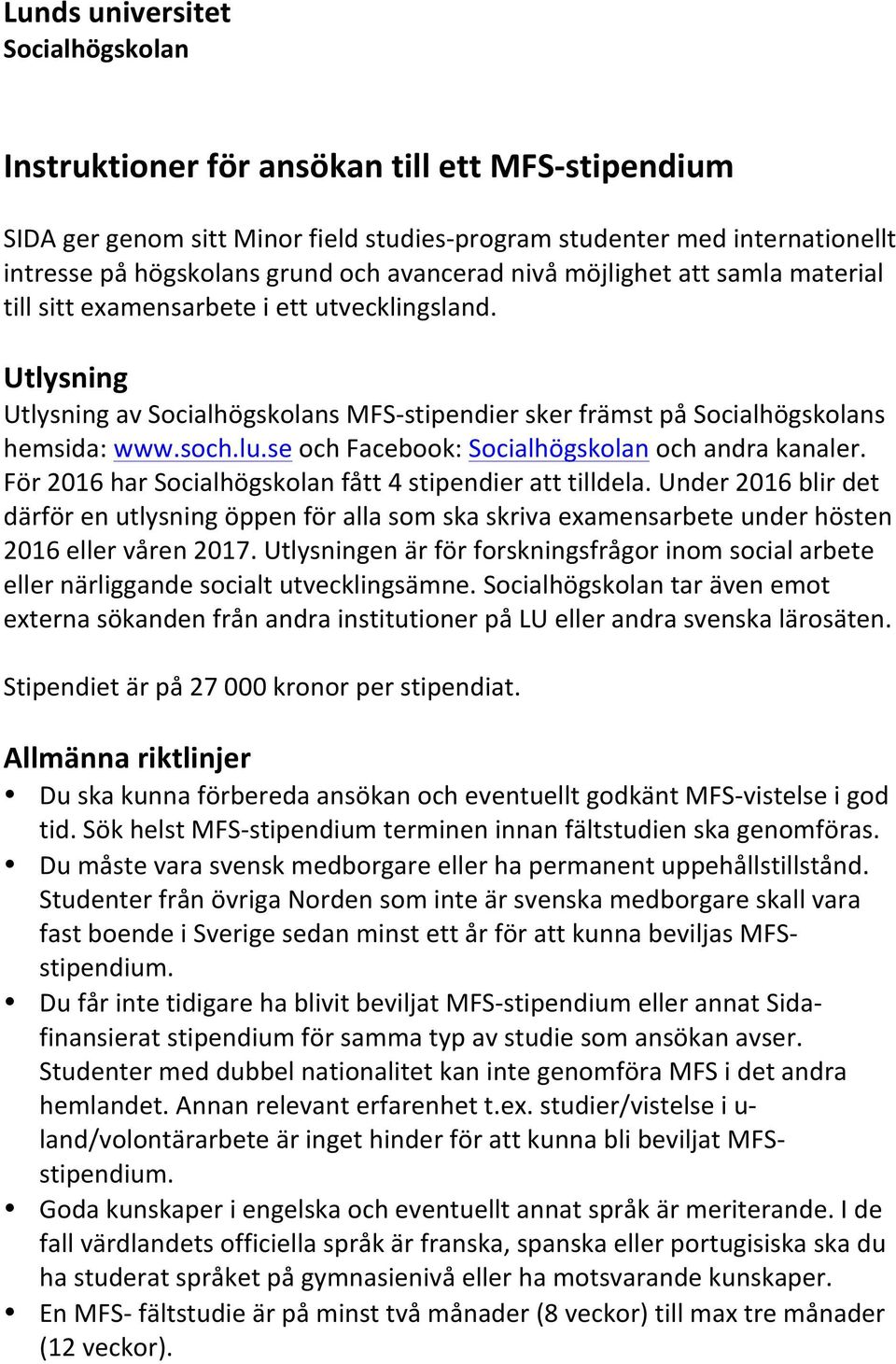 se och Facebook: Socialhögskolan och andra kanaler. För 2016 har Socialhögskolan fått 4 stipendier att tilldela.