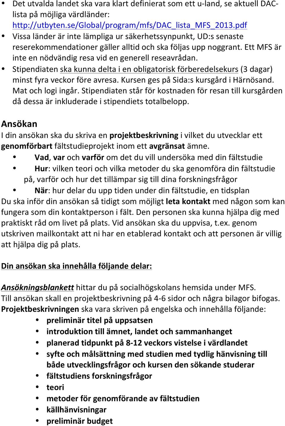Stipendiaten ska kunna delta i en obligatorisk förberedelsekurs (3 dagar) minst fyra veckor före avresa. Kursen ges på Sida:s kursgård i Härnösand. Mat och logi ingår.