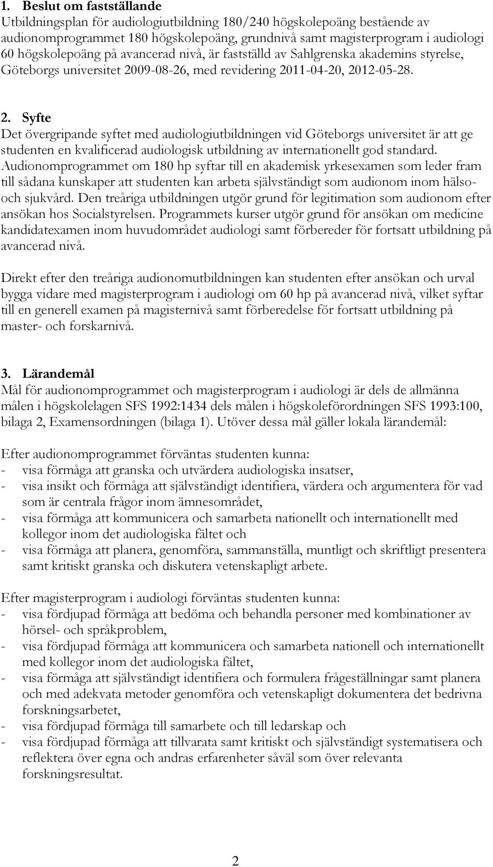 09-08-2, med revidering 2011-04-20, 2012-05-28. 2. Syfte Det övergripande syftet med audiologiutbildningen vid Göteborgs universitet är att ge studenten en kvalificerad audiologisk utbildning av internationellt god standard.