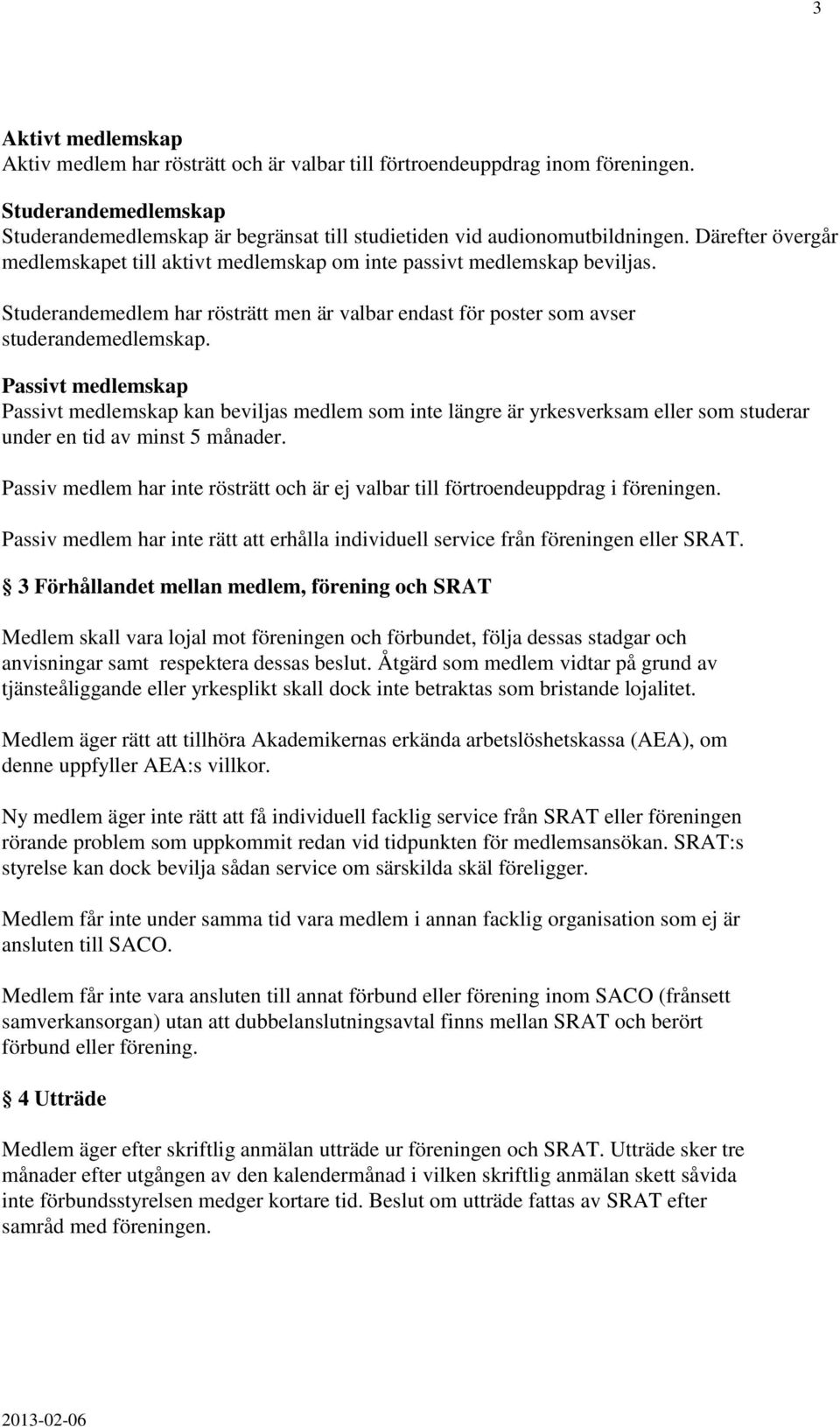 Passivt medlemskap Passivt medlemskap kan beviljas medlem som inte längre är yrkesverksam eller som studerar under en tid av minst 5 månader.