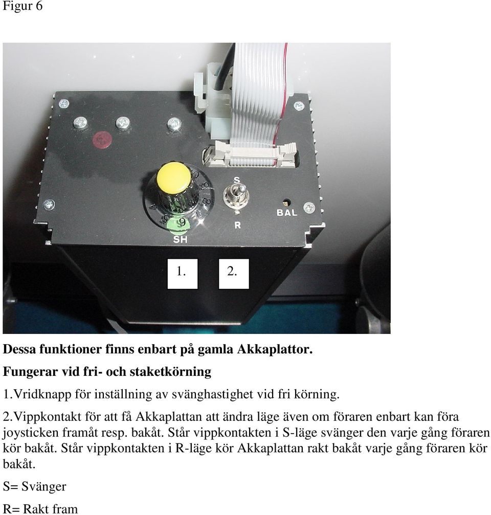 Vippkontakt för att få Akkaplattan att ändra läge även om föraren enbart kan föra joysticken framåt resp. bakåt.