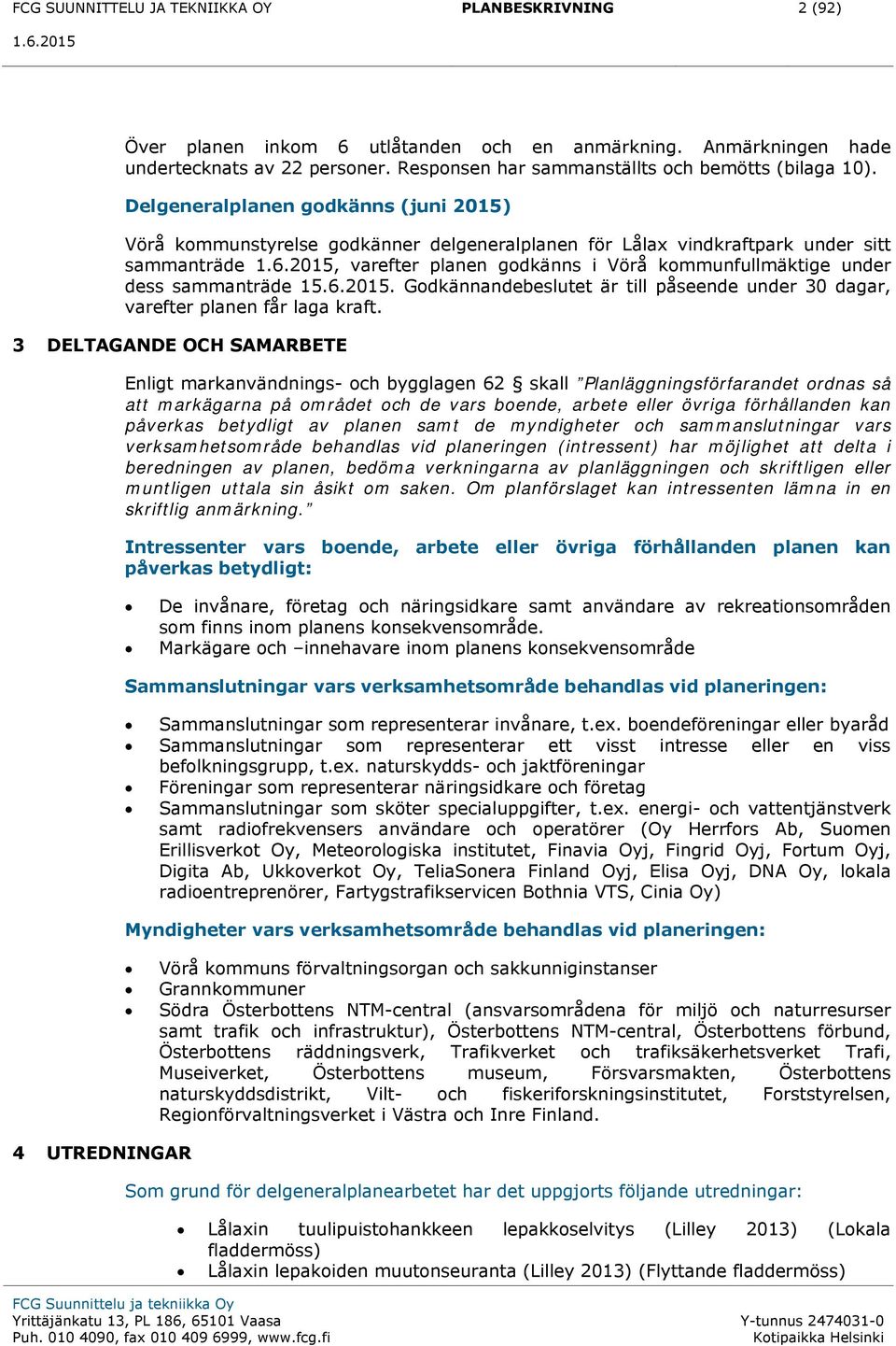 Delgeneralplanen godkänns (juni 2015) Vörå kommunstyrelse godkänner delgeneralplanen för Lålax vindkraftpark under sitt sammanträde, varefter planen godkänns i Vörå kommunfullmäktige under dess