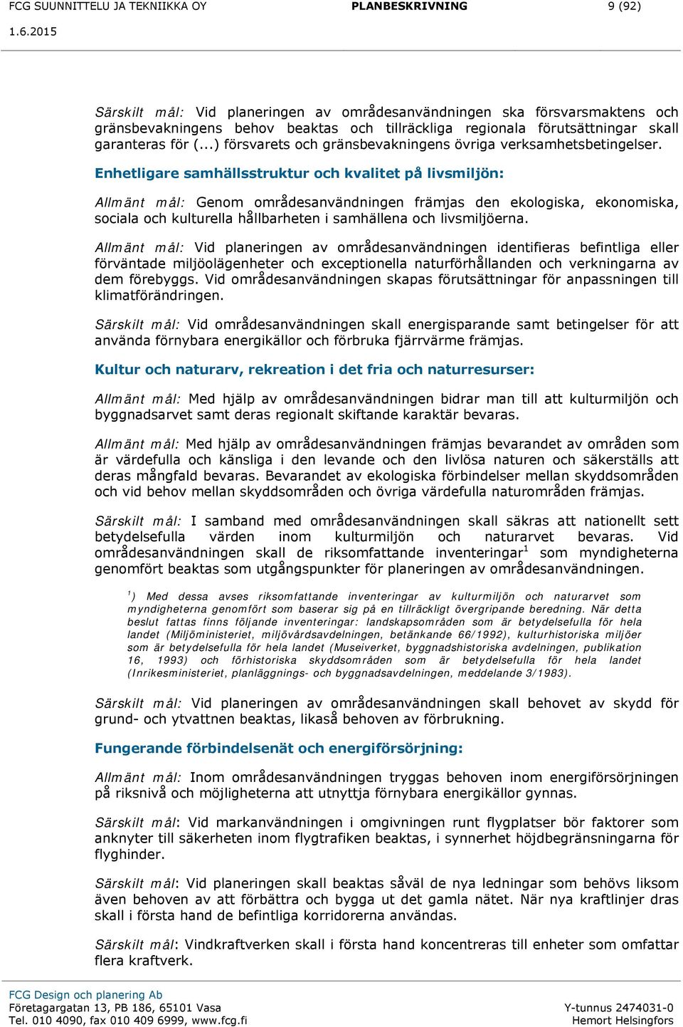 Enhetligare samhällsstruktur och kvalitet på livsmiljön: Allmänt mål: Genom områdesanvändningen främjas den ekologiska, ekonomiska, sociala och kulturella hållbarheten i samhällena och livsmiljöerna.