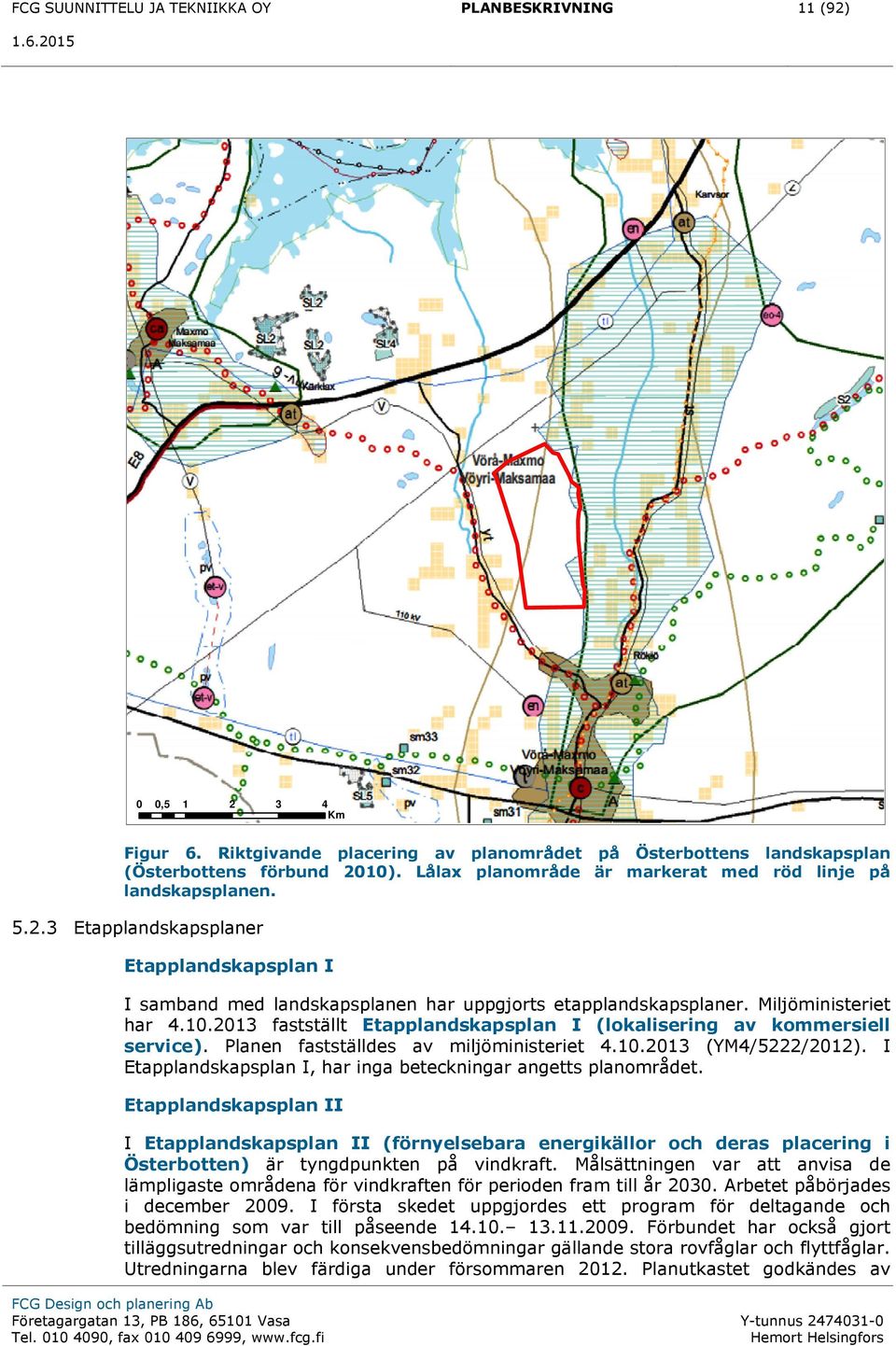 10.2013 fastställt Etapplandskapsplan I (lokalisering av kommersiell service). Planen fastställdes av miljöministeriet 4.10.2013 (YM4/5222/2012).