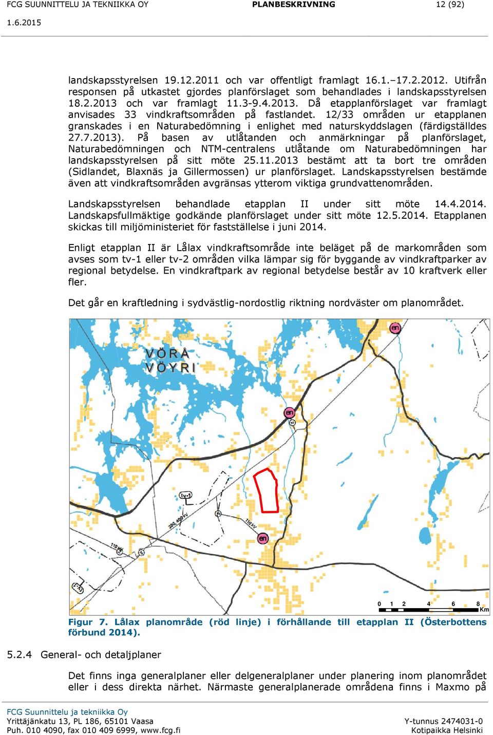 12/33 områden ur etapplanen granskades i en Naturabedömning i enlighet med naturskyddslagen (färdigställdes 27.7.2013).