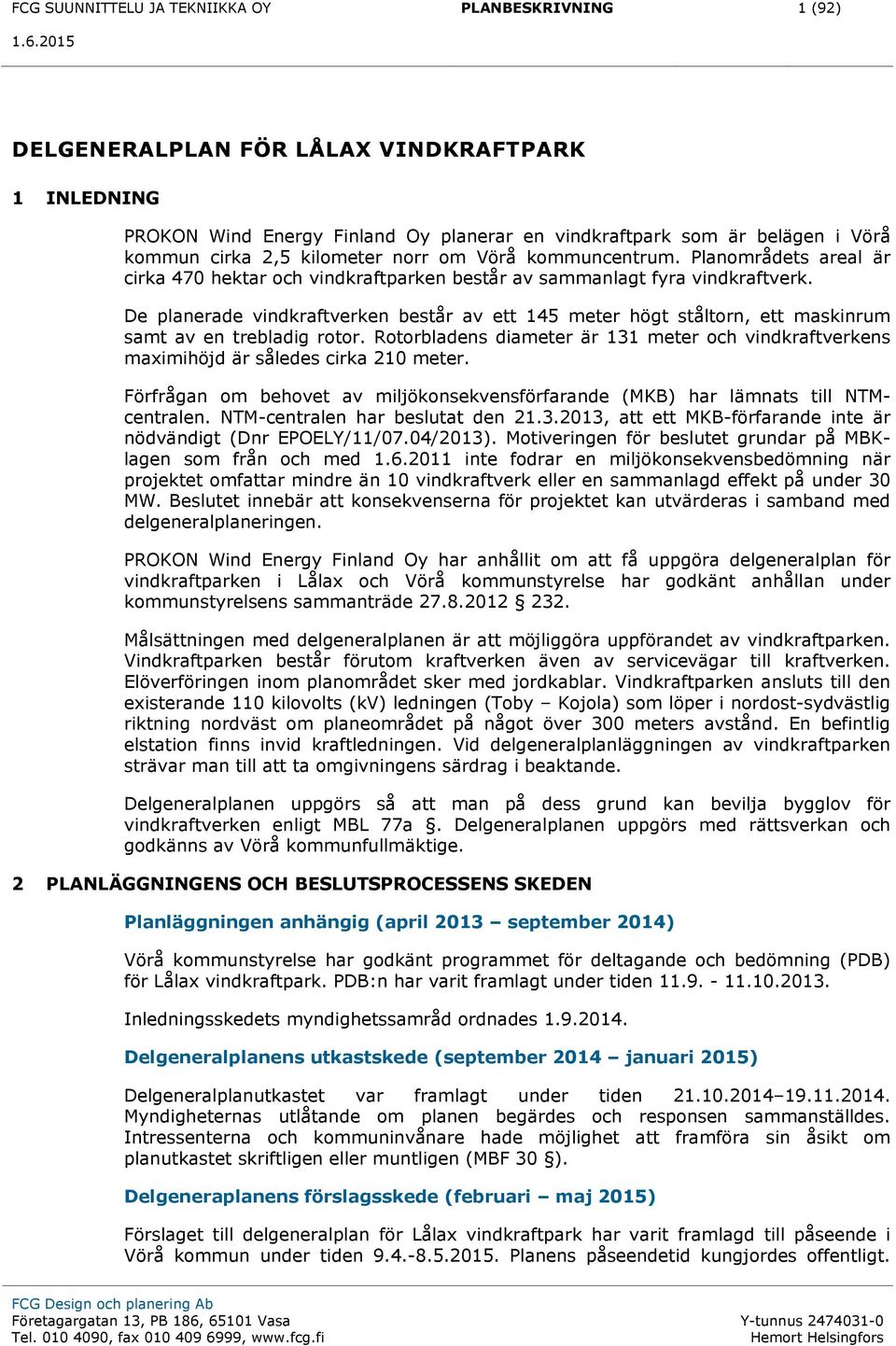 De planerade vindkraftverken består av ett 145 meter högt ståltorn, ett maskinrum samt av en trebladig rotor.