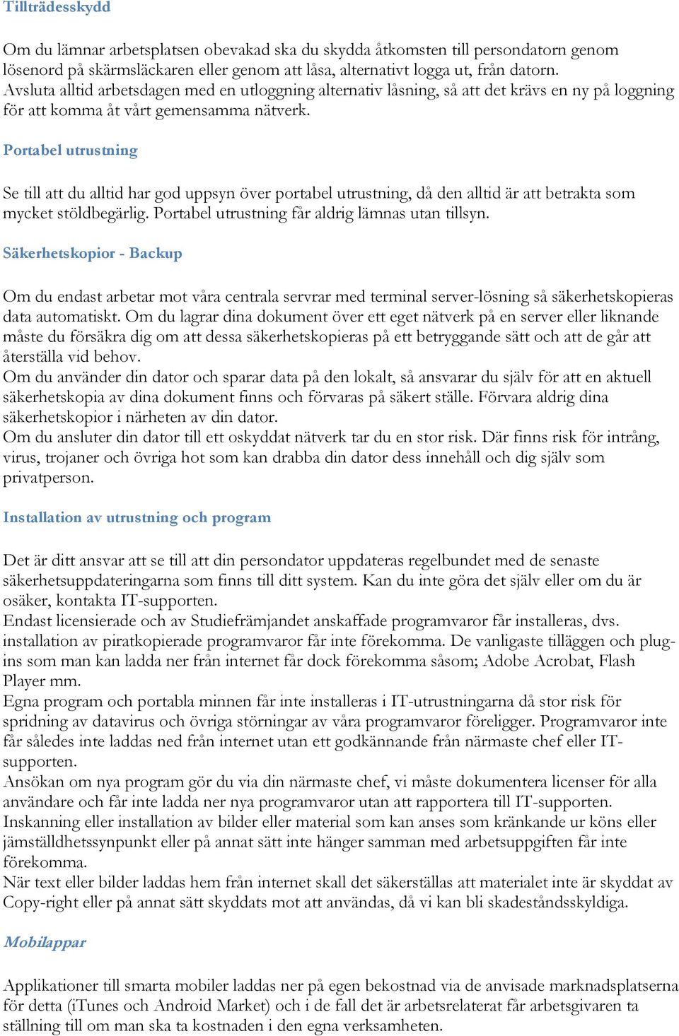 Portabel utrustning Se till att du alltid har god uppsyn över portabel utrustning, då den alltid är att betrakta som mycket stöldbegärlig. Portabel utrustning får aldrig lämnas utan tillsyn.