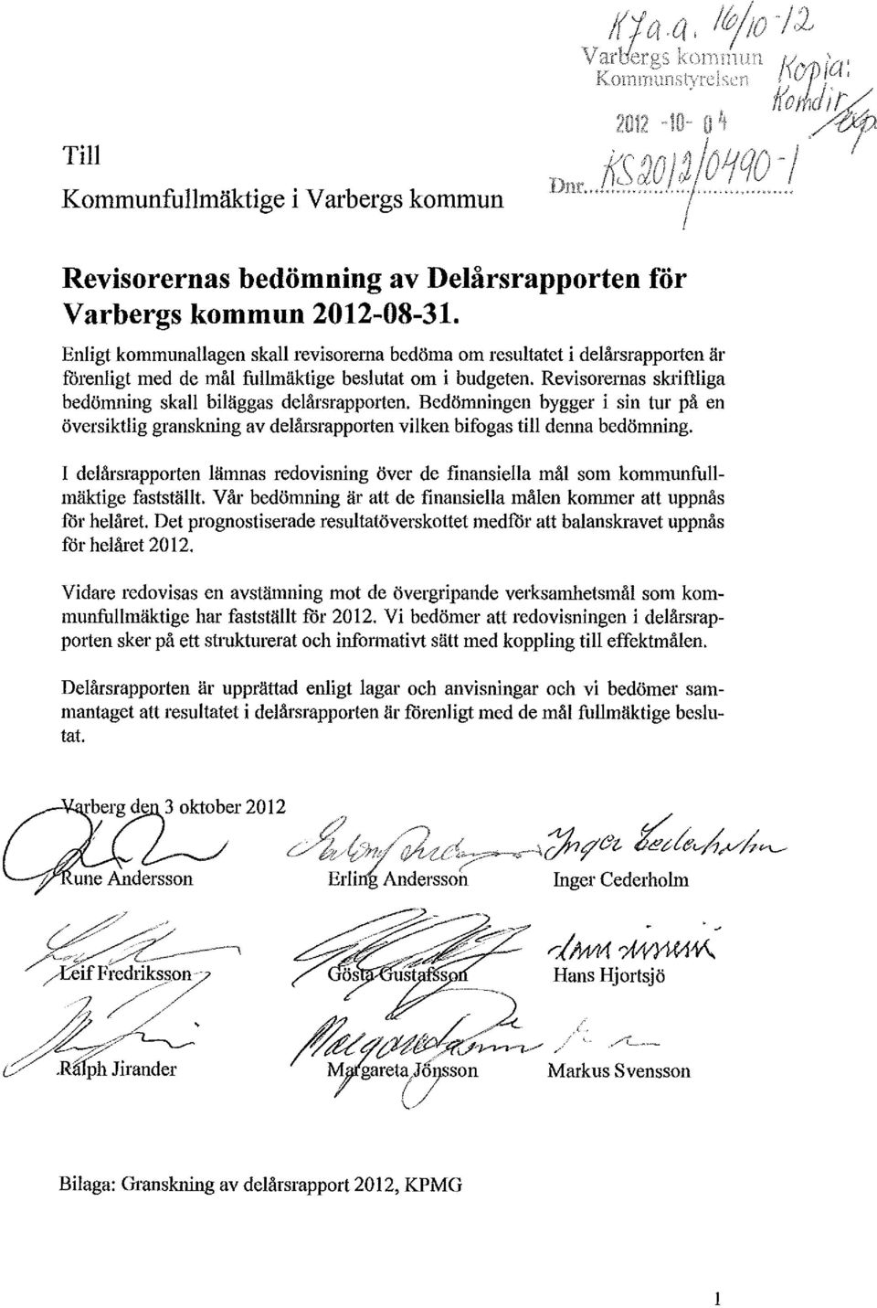 Revisorernas skriftliga bedömning skall biläggas delårsrapporten. Bedömningen bygger i sin tur på en översiktlig granskning av delårsrapporten vilken bifogas till denna bedömning.