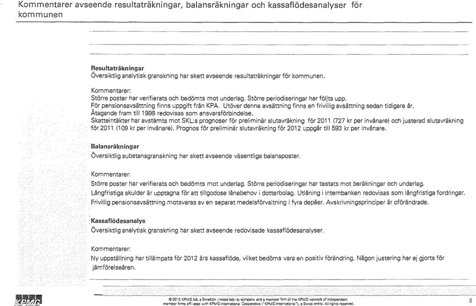 Utöver denna avsättning finns en frivillig avsättning sedan tidigare år. Åtagande fram till 1998 redovisas som ansvarsförbindelse.
