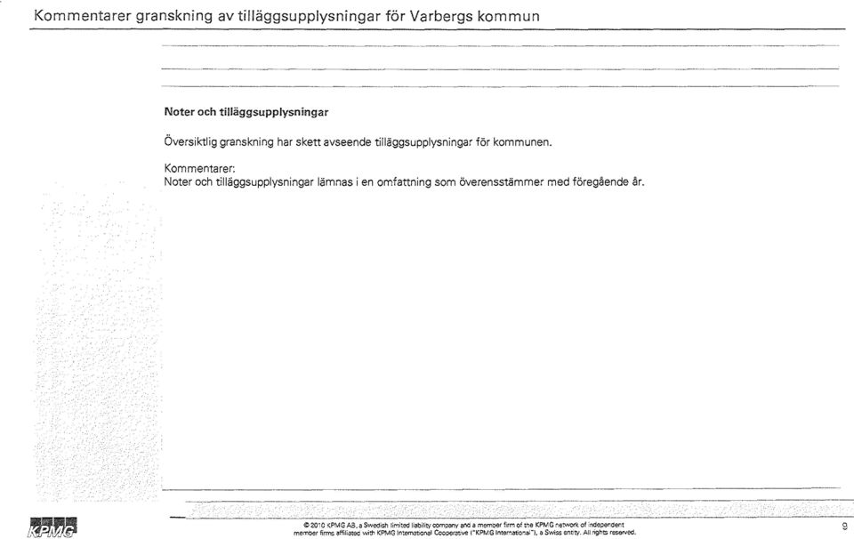 Kommentarer: Noter och tilläggsupplysningar lämnas i en omfattning som överensstämmer med föregående är.