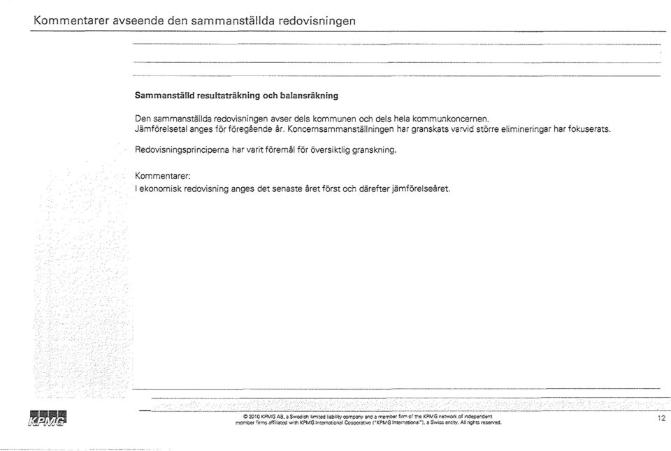 Redovisningsprinciperna har varit föremål för översiktlig granskning. Kommentarer: I ekonomisk redovisning anges det senaste året först och därefter jämförelseåret.