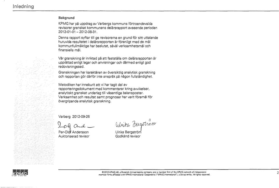 mål. Vår granskning är inriktad på att fastställa om delårsrapporten är upprättad enligt lagar och anvisningar och därmed enligt god redovisningssed.