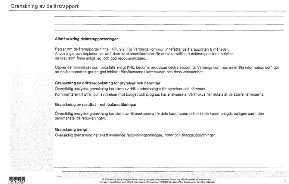 Utöver de minimikrav som uppställs enligt KRL, bedöms redovisad delårsrapport för Varbergs kommun innehålla information som gör att delårsrapporten ger en god inblick i förhållandena i kommunen och