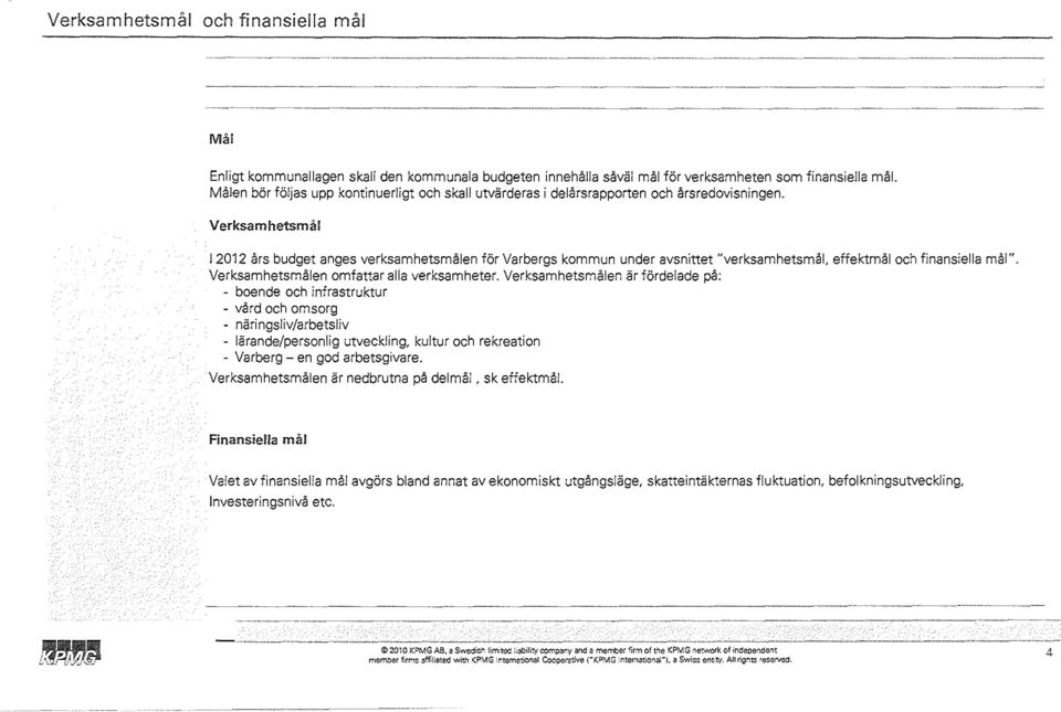 Verksamhetsmäl I 2012 års budget anges verksamhetsmålen för Varbergs kommun under avsnittet "verksamhetsmål, effektmål och finansiella mål". Verksamhetsmålen omfattar alla verksamheter.