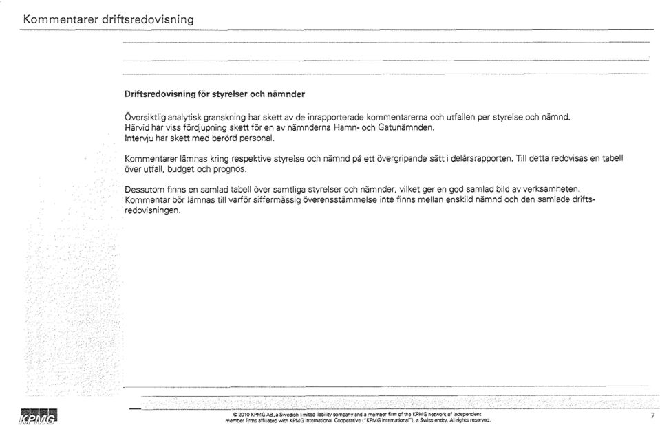 Kommentarer lämnas kring respektive styrelse och nämnd på ett övergripande sätt i delårsrapporten. Till detta redovisas en tabell över utfall, budget och prognos.