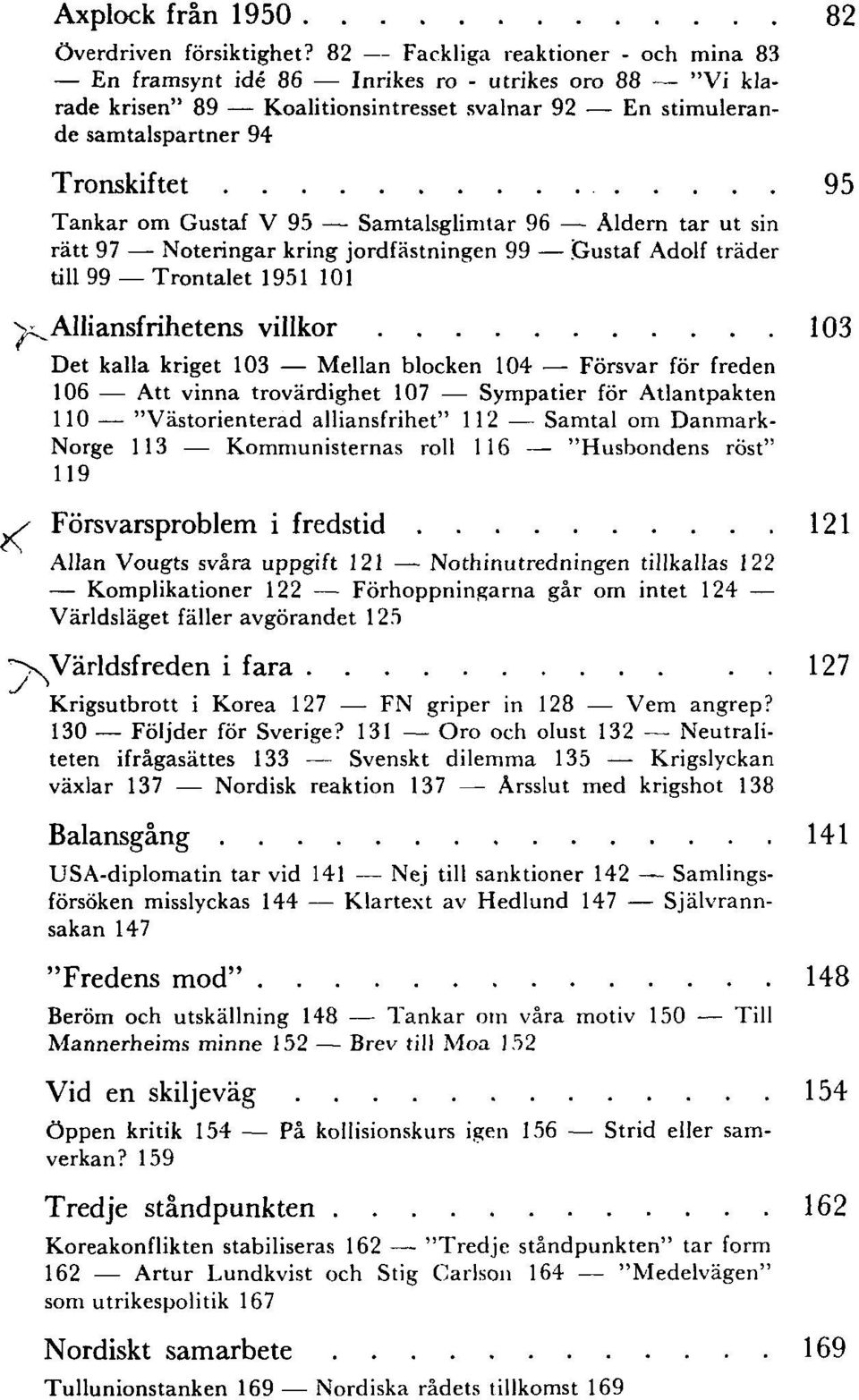 Gustaf V 95 Samtalsglimtar 96 Åldern tar ut sin rätt 97 Noteringar kring jordfästningen 99 Gustaf Adolf träder till 99 Trontalet 1951 101 ^Alliansfrihetens villkor 103 Det kalla kriget 103 Mellan