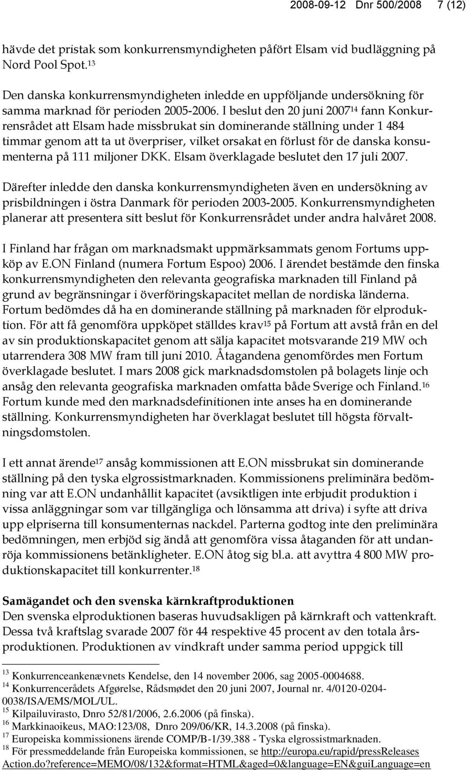 I beslut den 20 juni 2007 14 fann Konkurrensrådet att Elsam hade missbrukat sin dominerande ställning under 1 484 timmar genom att ta ut överpriser, vilket orsakat en förlust för de danska