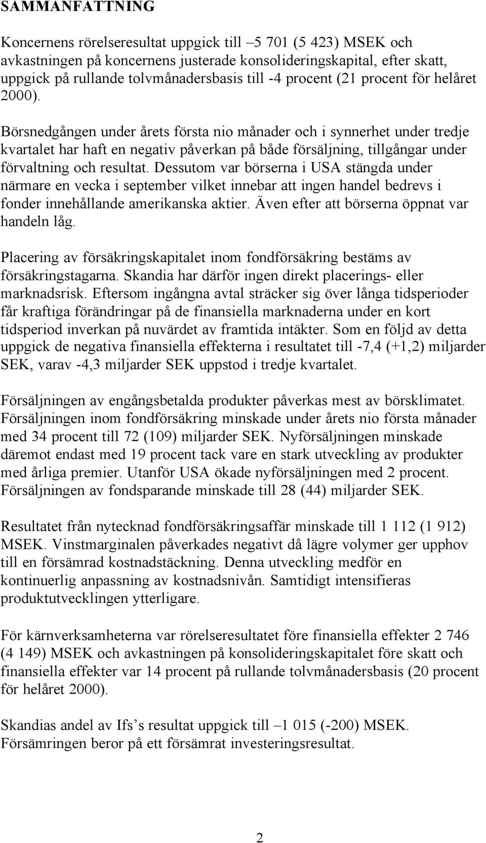 Börsnedgången under årets första nio månader och i synnerhet under tredje kvartalet har haft en negativ påverkan på både försäljning, tillgångar under förvaltning och resultat.