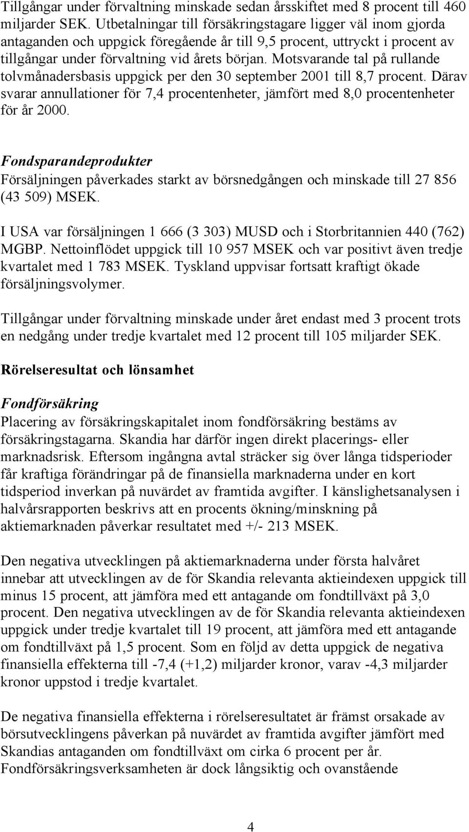 Motsvarande tal på rullande tolvmånadersbasis uppgick per den 30 september 2001 till 8,7 procent. Därav svarar annullationer för 7,4 procentenheter, jämfört med 8,0 procentenheter för år 2000.