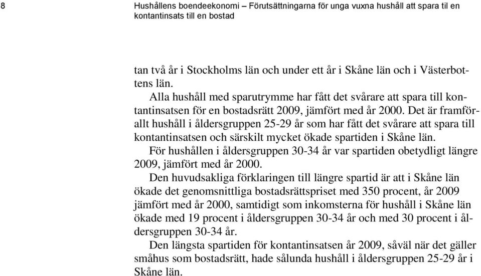 Det är framförallt hushåll i åldersgruppen 25-29 år som har fått det svårare att spara till kontantinsatsen och särskilt mycket ökade spartiden i Skåne län.