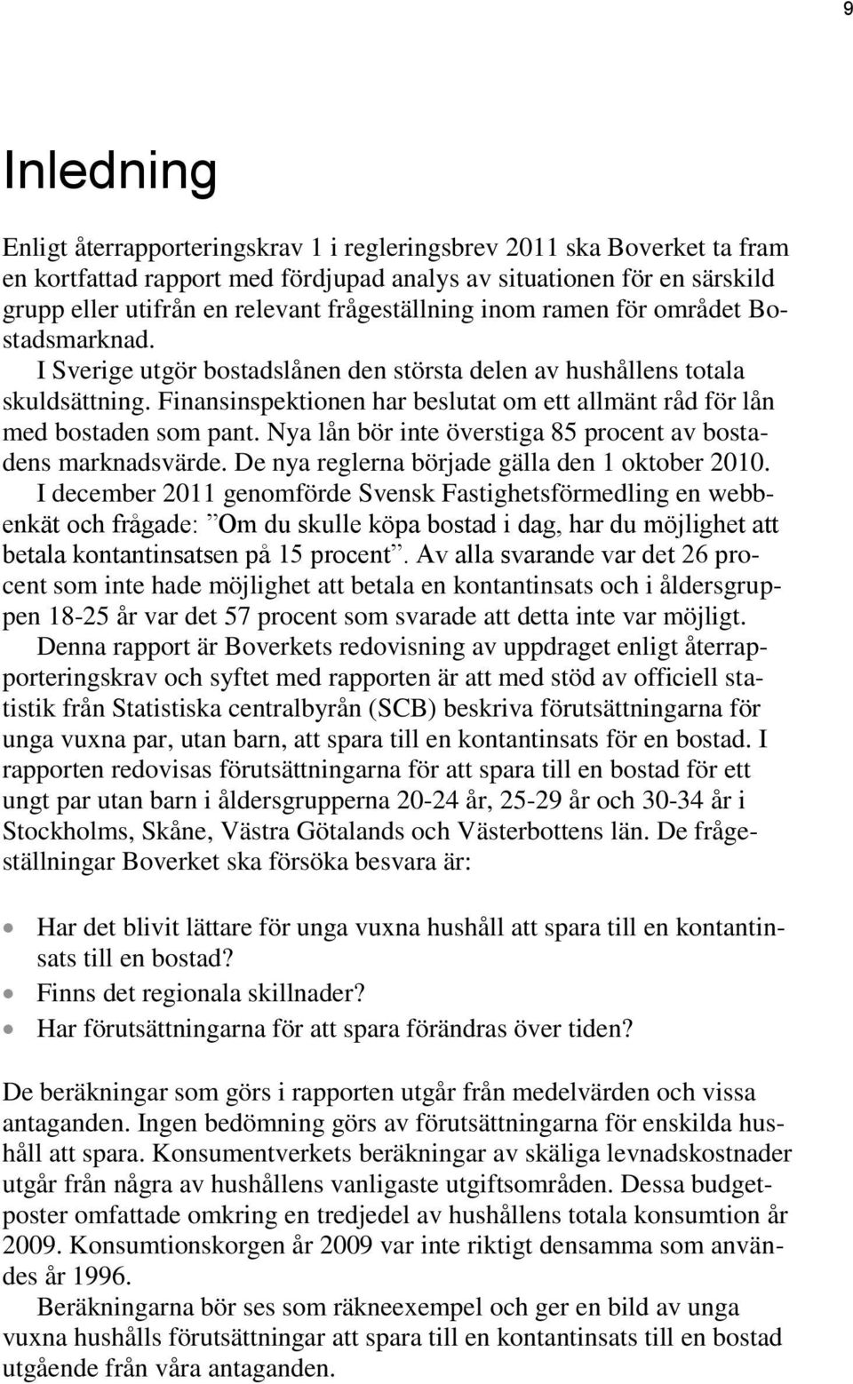 Finansinspektionen har beslutat om ett allmänt råd för lån med bostaden som pant. Nya lån bör inte överstiga 85 procent av bostadens marknadsvärde. De nya reglerna började gälla den 1 oktober 2010.