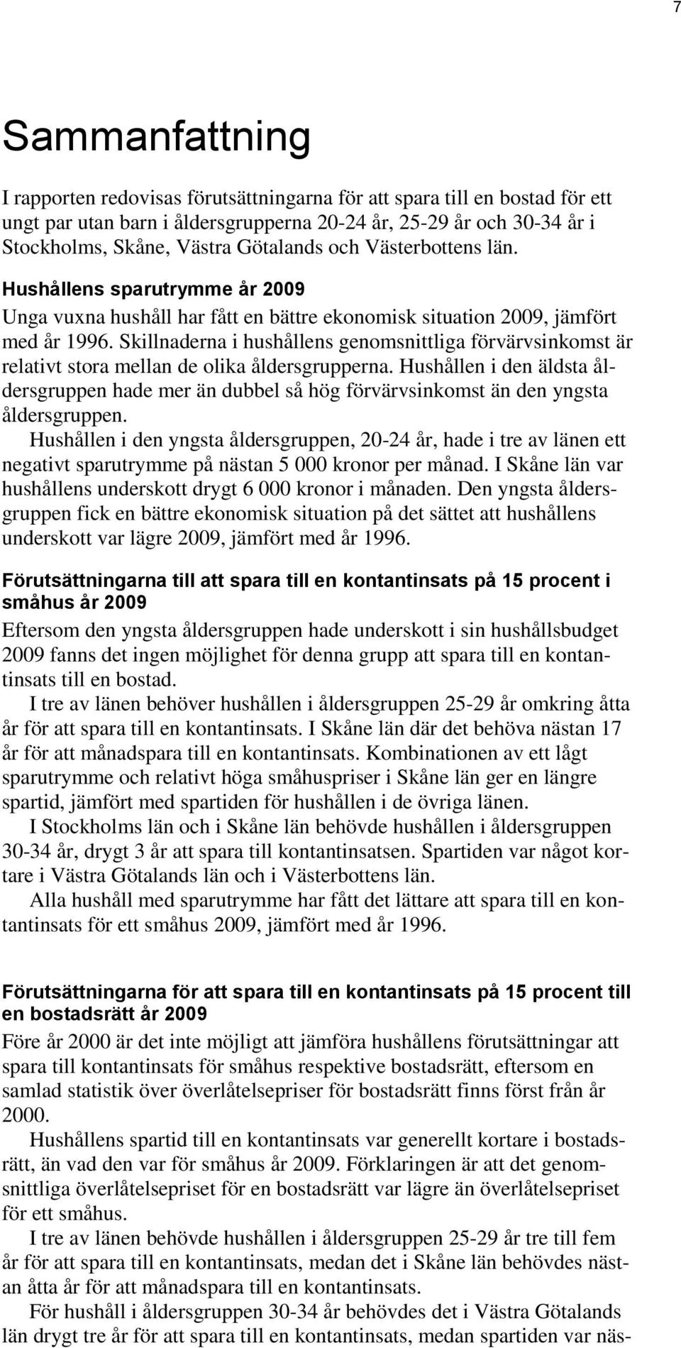 Skillnaderna i hushållens genomsnittliga förvärvsinkomst är relativt stora mellan de olika åldersgrupperna.