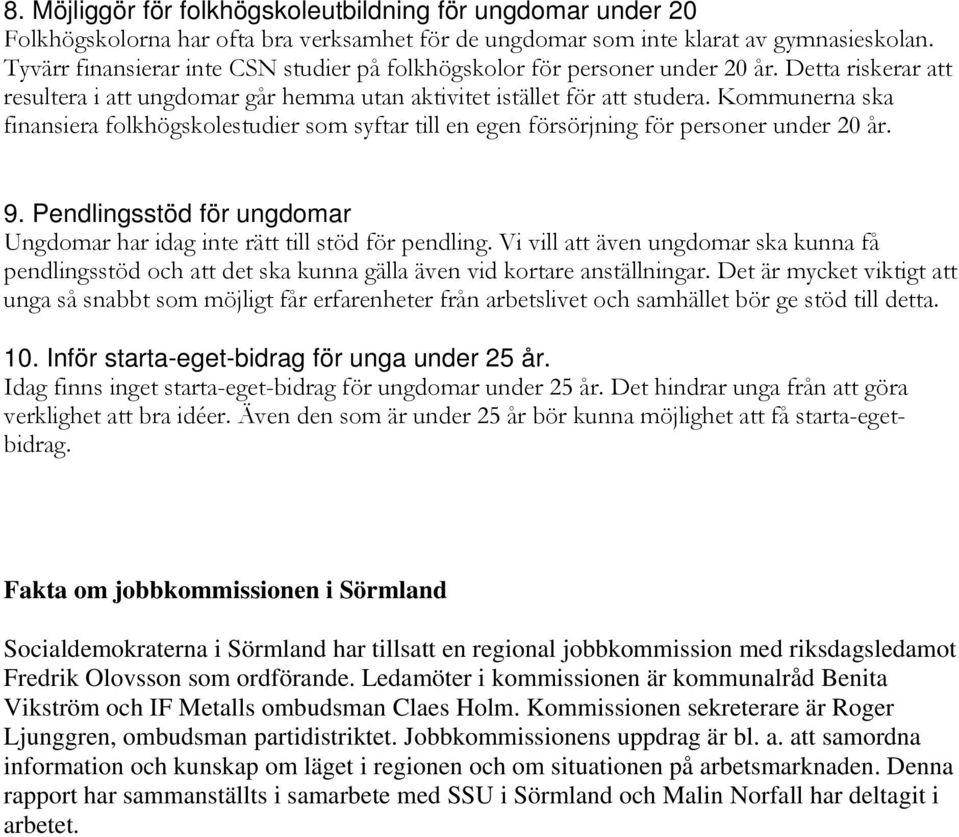 Kommunerna ska finansiera folkhögskolestudier som syftar till en egen försörjning för personer under 20 år. 9. Pendlingsstöd för ungdomar Ungdomar har idag inte rätt till stöd för pendling.