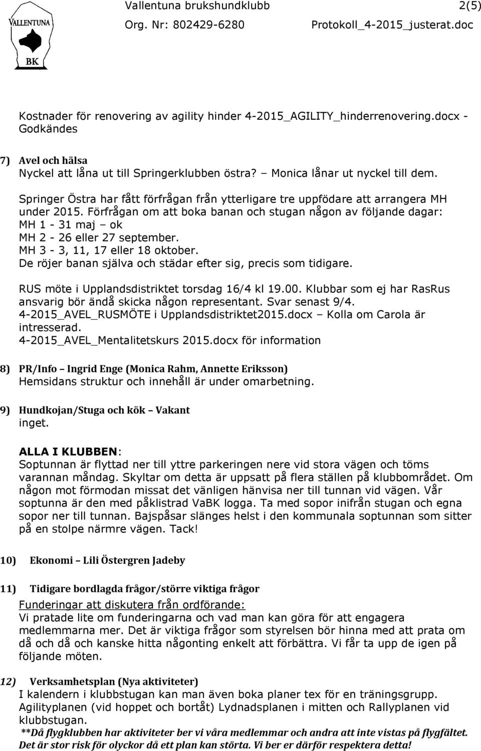 MH 3-3, 11, 17 eller 18 oktober. De röjer banan själva och städar efter sig, precis som tidigare. RUS möte i Upplandsdistriktet torsdag 16/4 kl 19.00.