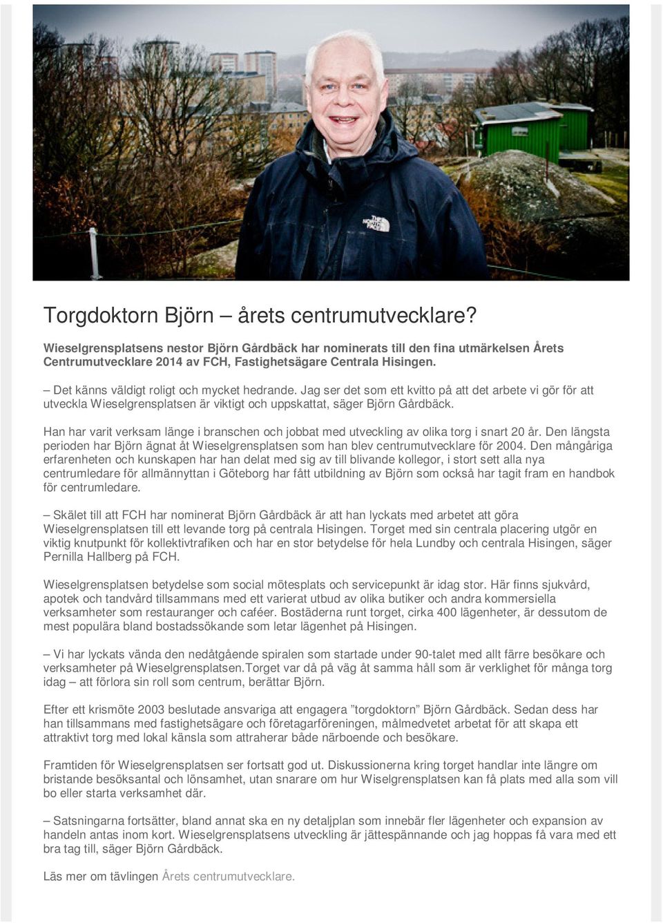 Han har varit verksam länge i branschen och jobbat med utveckling av olika torg i snart 20 år. Den längsta perioden har Björn ägnat åt Wieselgrensplatsen som han blev centrumutvecklare för 2004.
