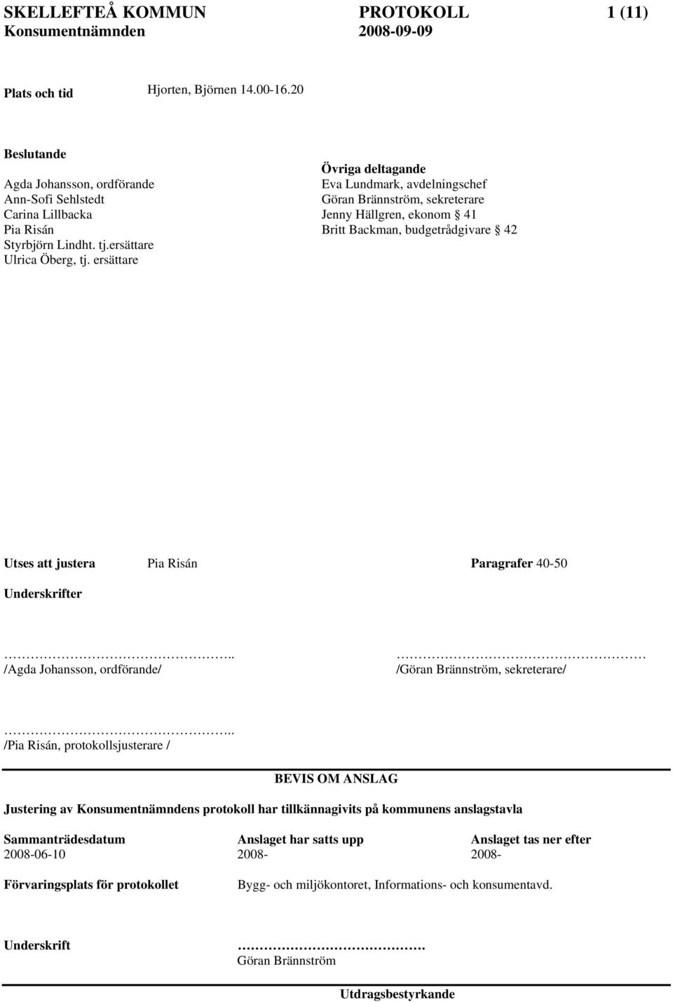 ersättare Övriga deltagande Eva Lundmark, avdelningschef Göran Brännström, sekreterare Jenny Hällgren, ekonom 41 Britt Backman, budgetrådgivare 42 Utses att justera Pia Risán Paragrafer 40-50