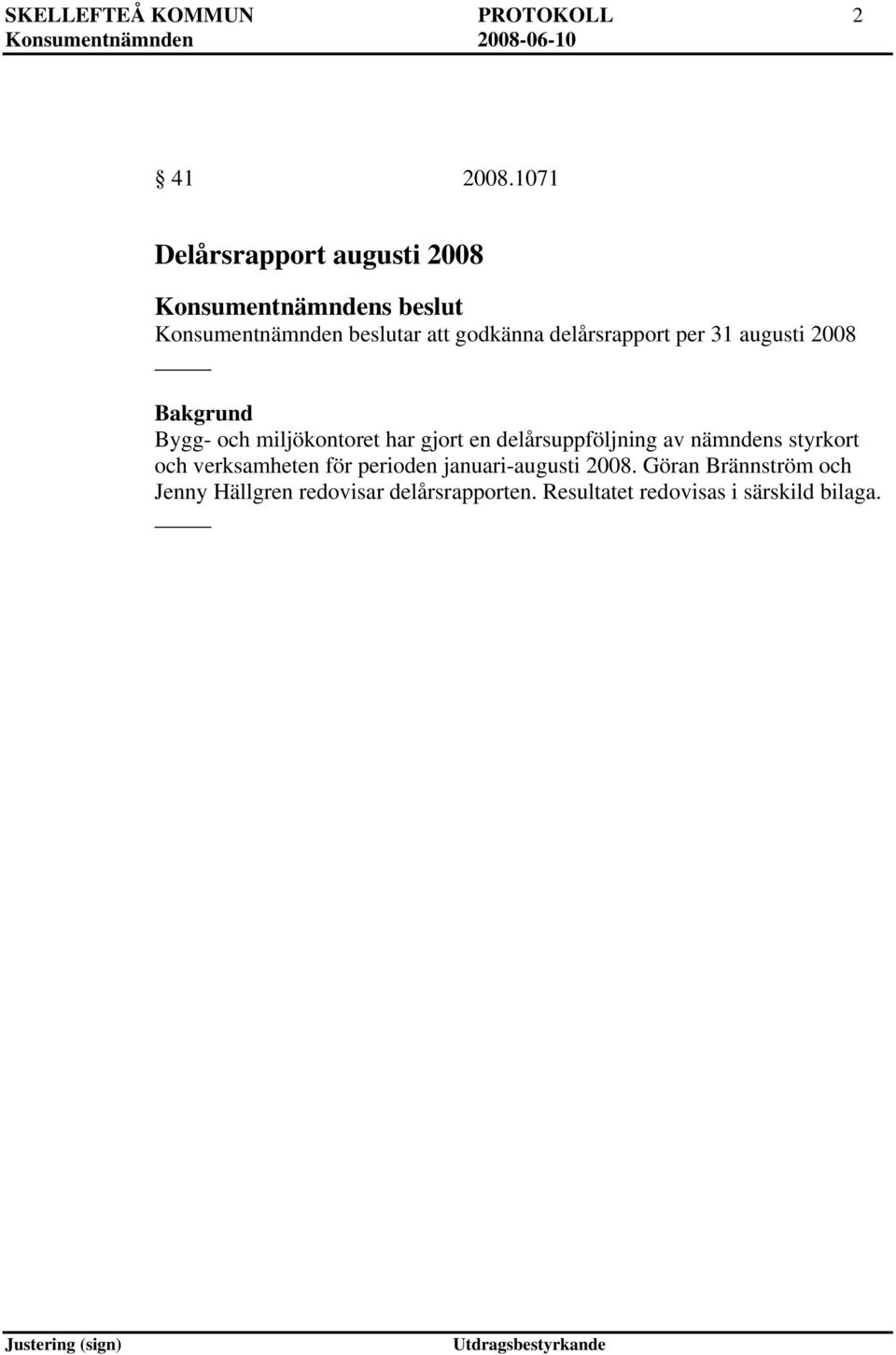 2008 Bygg- och miljökontoret har gjort en delårsuppföljning av nämndens styrkort och verksamheten