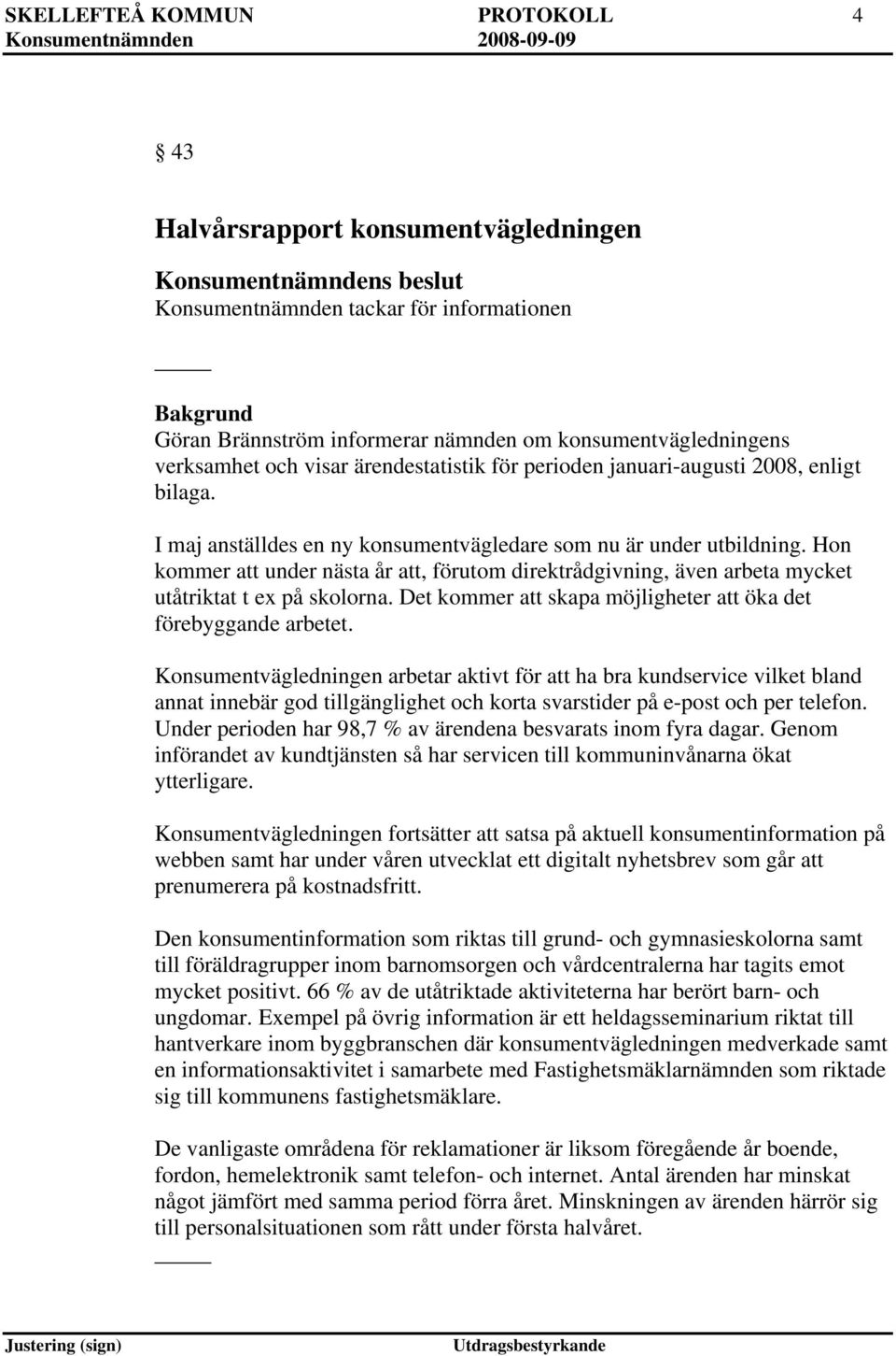 Hon kommer att under nästa år att, förutom direktrådgivning, även arbeta mycket utåtriktat t ex på skolorna. Det kommer att skapa möjligheter att öka det förebyggande arbetet.