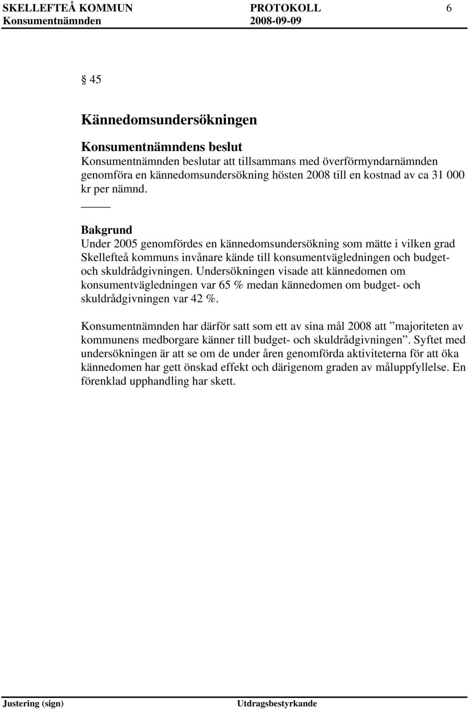 Undersökningen visade att kännedomen om konsumentvägledningen var 65 % medan kännedomen om budget- och skuldrådgivningen var 42 %.