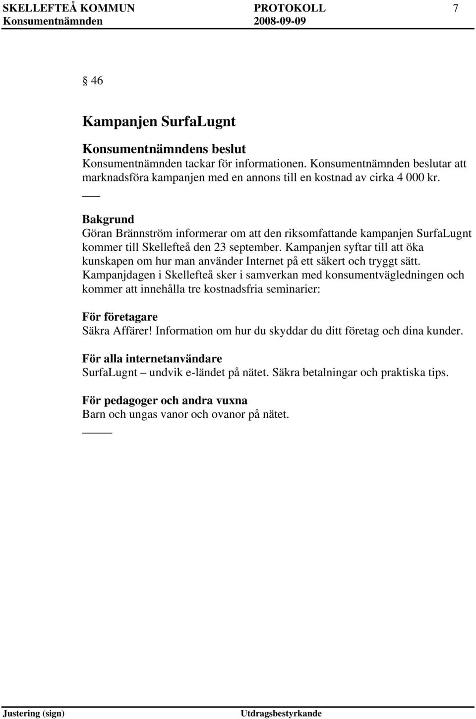 Kampanjen syftar till att öka kunskapen om hur man använder Internet på ett säkert och tryggt sätt.