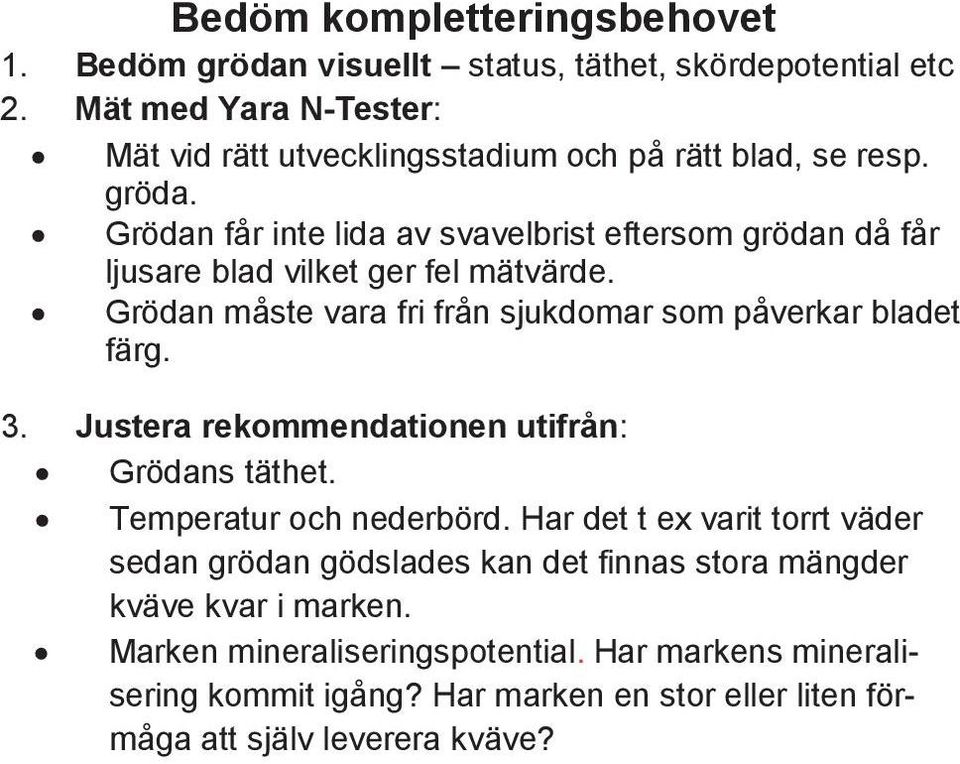 Grödan får inte lida av svavelbrist eftersom grödan då får ljusare blad vilket ger fel mätvärde. Grödan måste vara fri från sjukdomar som påverkar bladet färg. 3.