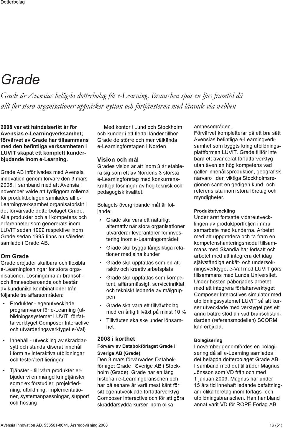 Grade har tillsammans med den befintliga verksamheten i LUVIT skapat ett komplett kunderbjudande inom e-learning. Grade AB införlivades med Avensia innovation genom förvärv den 3 mars 2008.