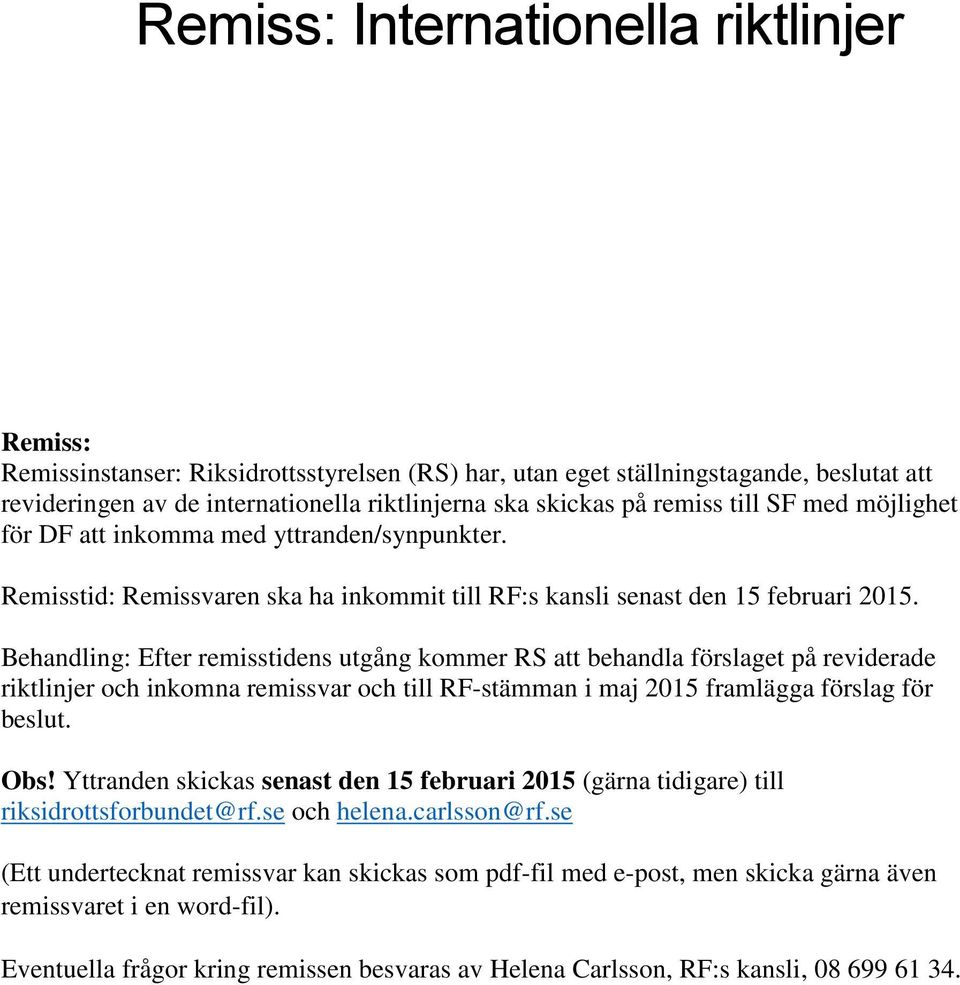 Behandling: Efter remisstidens utgång kommer RS att behandla förslaget på reviderade riktlinjer och inkomna remissvar och till RF-stämman i maj 2015 framlägga förslag för beslut. Obs!