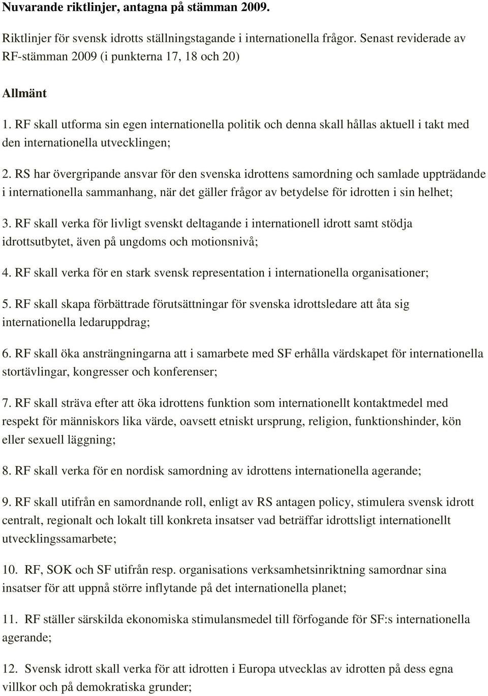 RS har övergripande ansvar för den svenska idrottens samordning och samlade uppträdande i internationella sammanhang, när det gäller frågor av betydelse för idrotten i sin helhet; 3.