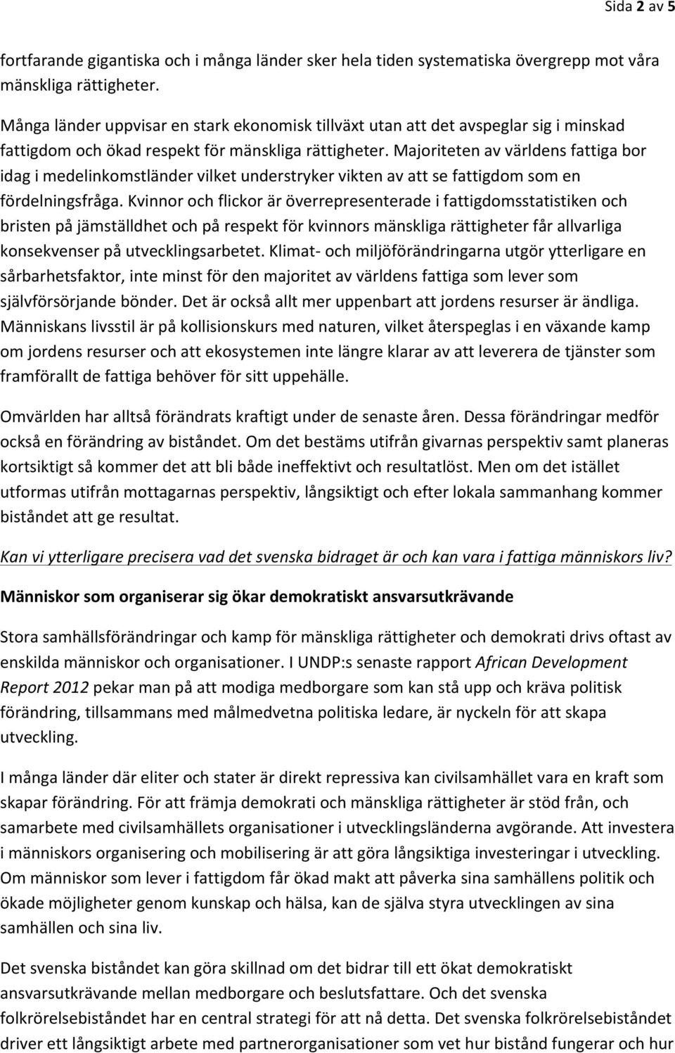 Majoriteten av världens fattiga bor idag i medelinkomstländer vilket understryker vikten av att se fattigdom som en fördelningsfråga.